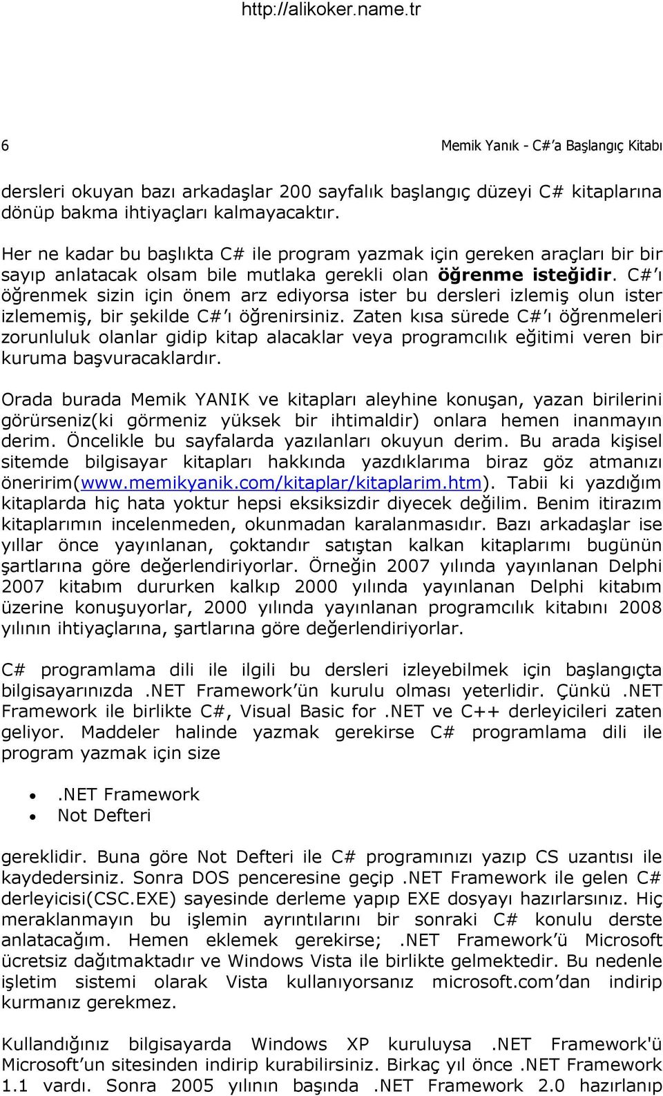 C# ı öğrenmek sizin için önem arz ediyorsa ister bu dersleri izlemiş olun ister izlememiş, bir şekilde C# ı öğrenirsiniz.