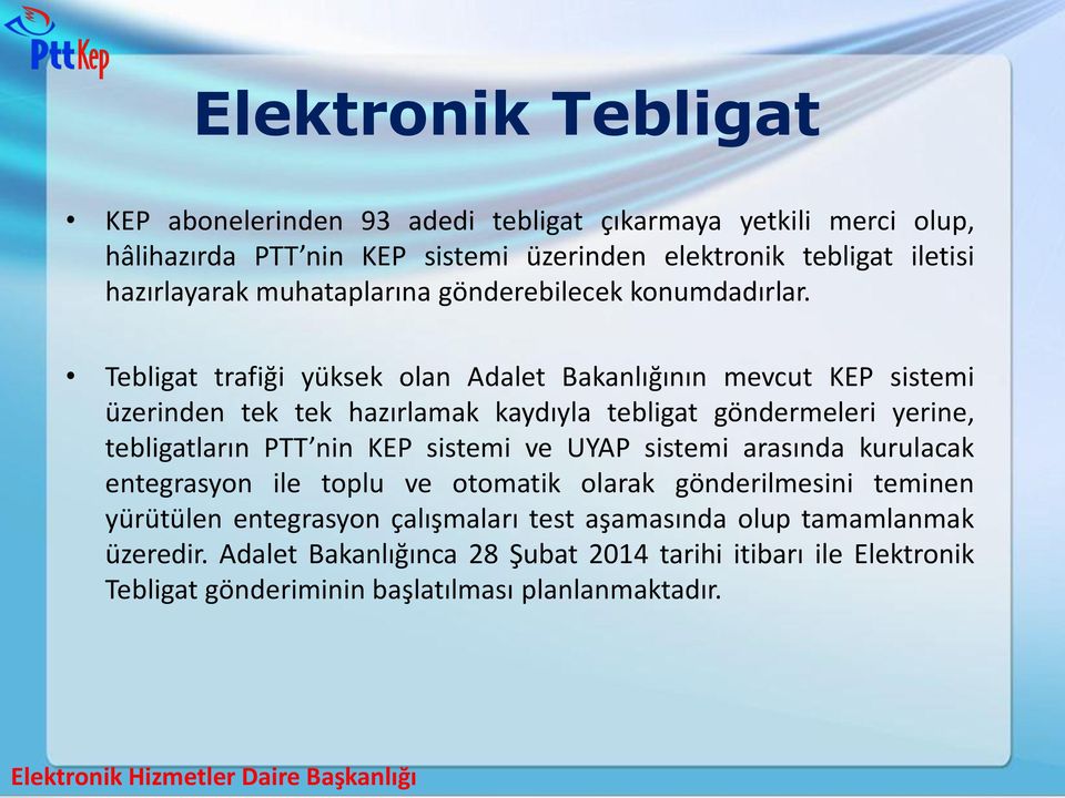 Tebligat trafiği yüksek olan Adalet Bakanlığının mevcut KEP sistemi üzerinden tek tek hazırlamak kaydıyla tebligat göndermeleri yerine, tebligatların PTT nin KEP