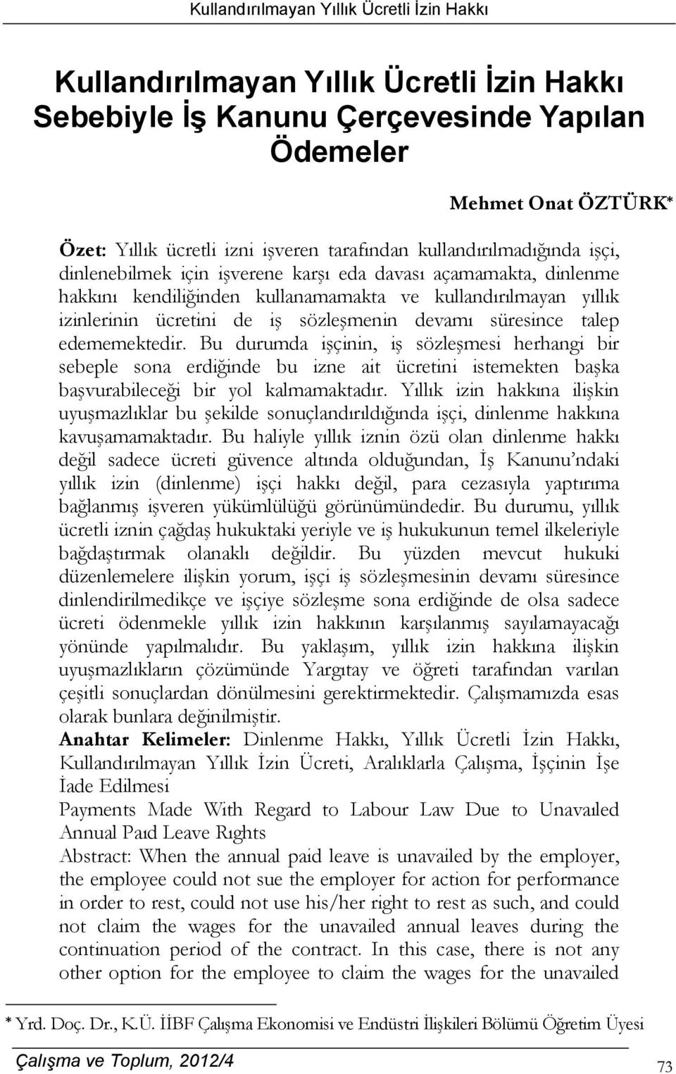 Bu durumda işçinin, iş sözleşmesi herhangi bir sebeple sona erdiğinde bu izne ait ücretini istemekten başka başvurabileceği bir yol kalmamaktadır.