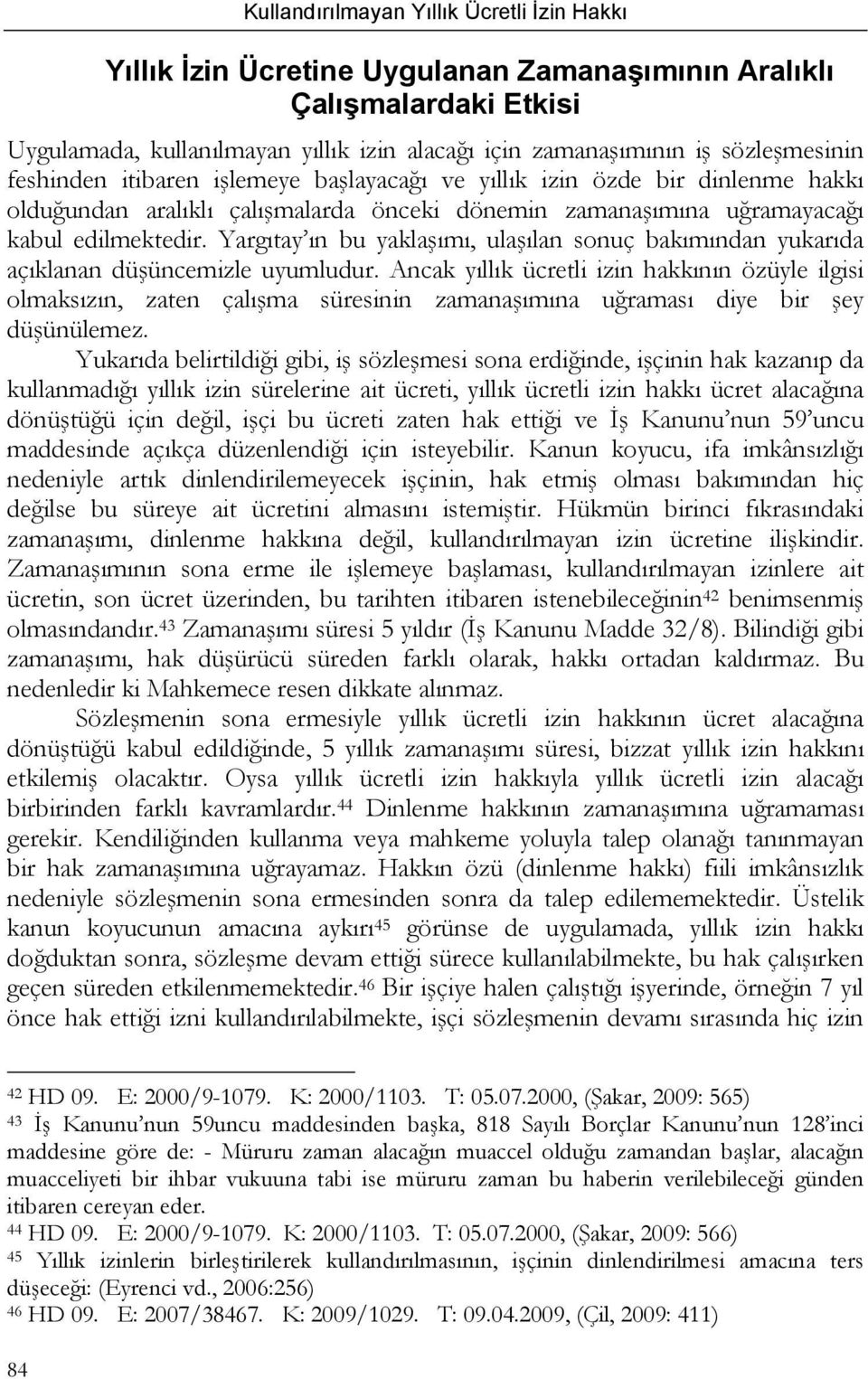 Yargıtay ın bu yaklaşımı, ulaşılan sonuç bakımından yukarıda açıklanan düşüncemizle uyumludur.