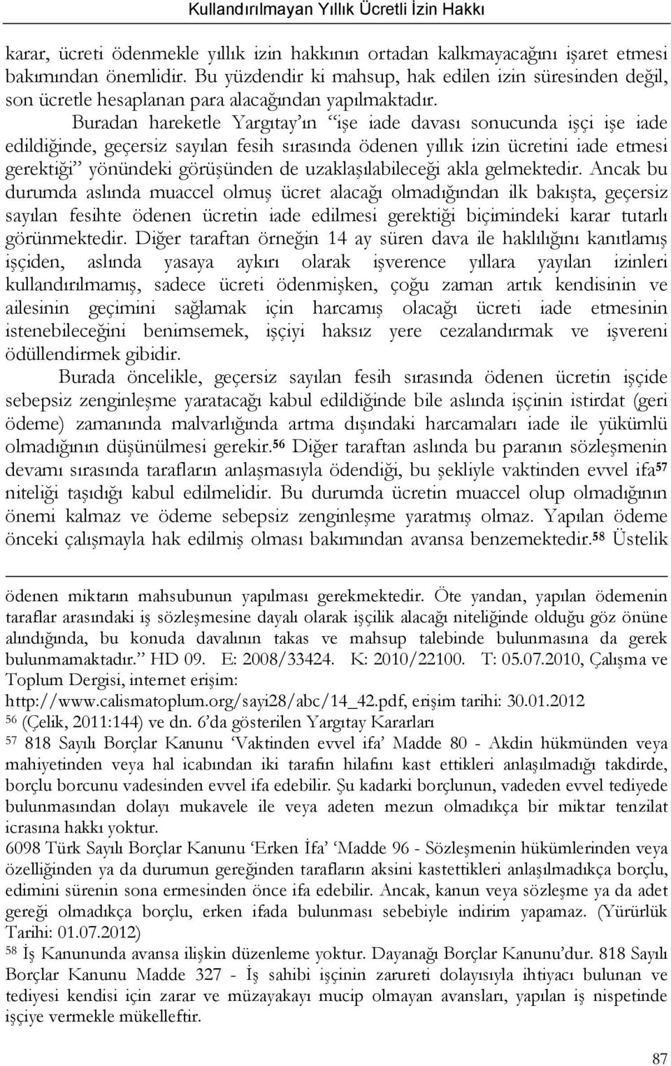 Buradan hareketle Yargıtay ın işe iade davası sonucunda işçi işe iade edildiğinde, geçersiz sayılan fesih sırasında ödenen yıllık izin ücretini iade etmesi gerektiği yönündeki görüşünden de