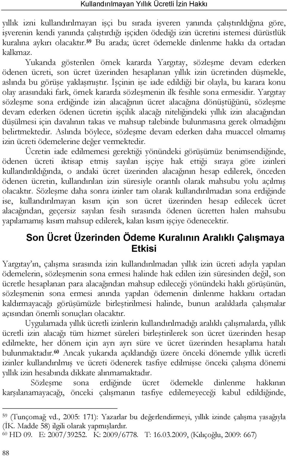 Yukarıda gösterilen örnek kararda Yargıtay, sözleşme devam ederken ödenen ücreti, son ücret üzerinden hesaplanan yıllık izin ücretinden düşmekle, aslında bu görüşe yaklaşmıştır.