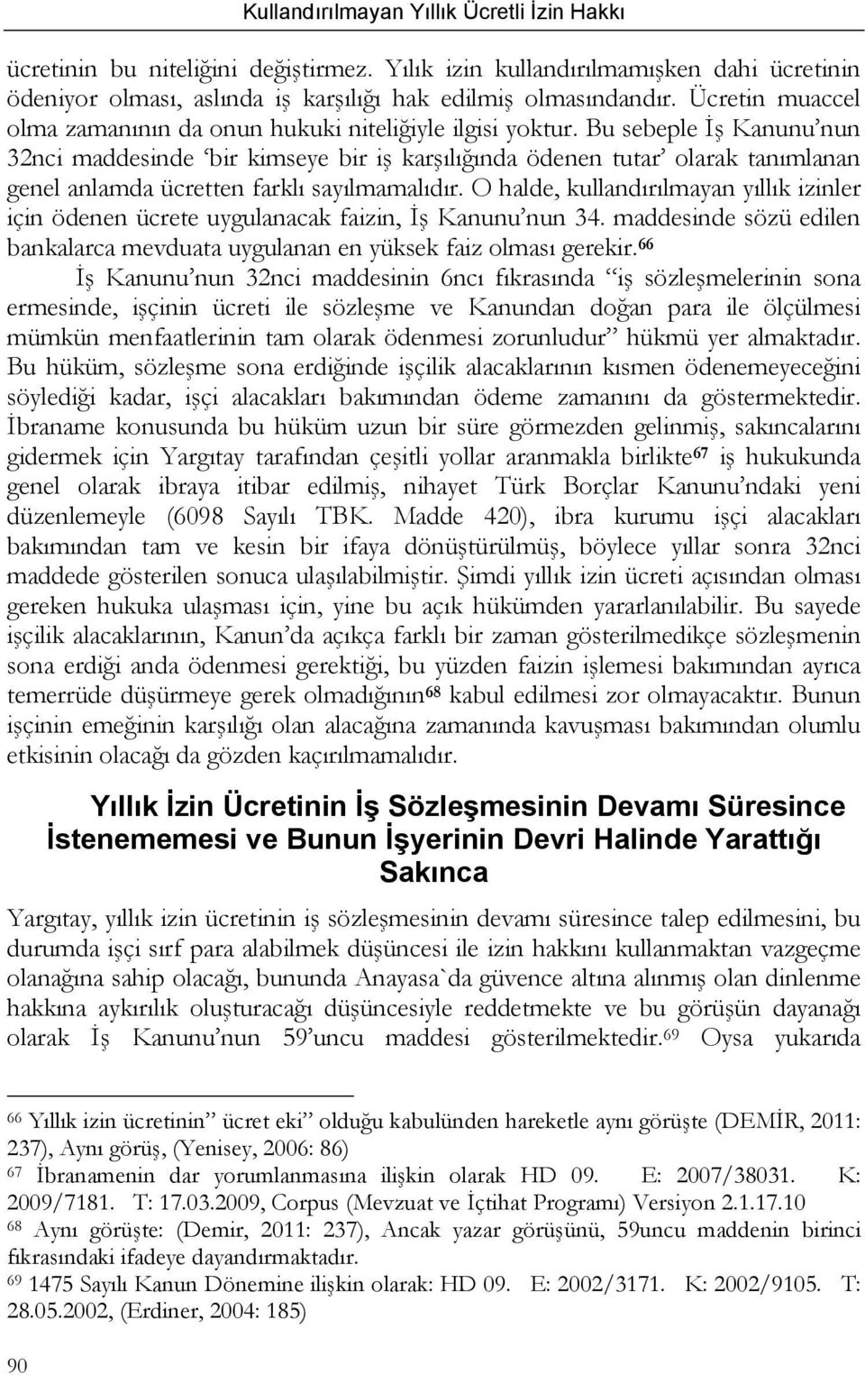 Bu sebeple İş Kanunu nun 32nci maddesinde bir kimseye bir iş karşılığında ödenen tutar olarak tanımlanan genel anlamda ücretten farklı sayılmamalıdır.