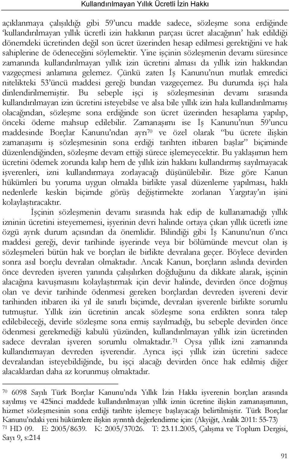 Yine işçinin sözleşmenin devamı süresince zamanında kullandırılmayan yıllık izin ücretini alması da yıllık izin hakkından vazgeçmesi anlamına gelemez.