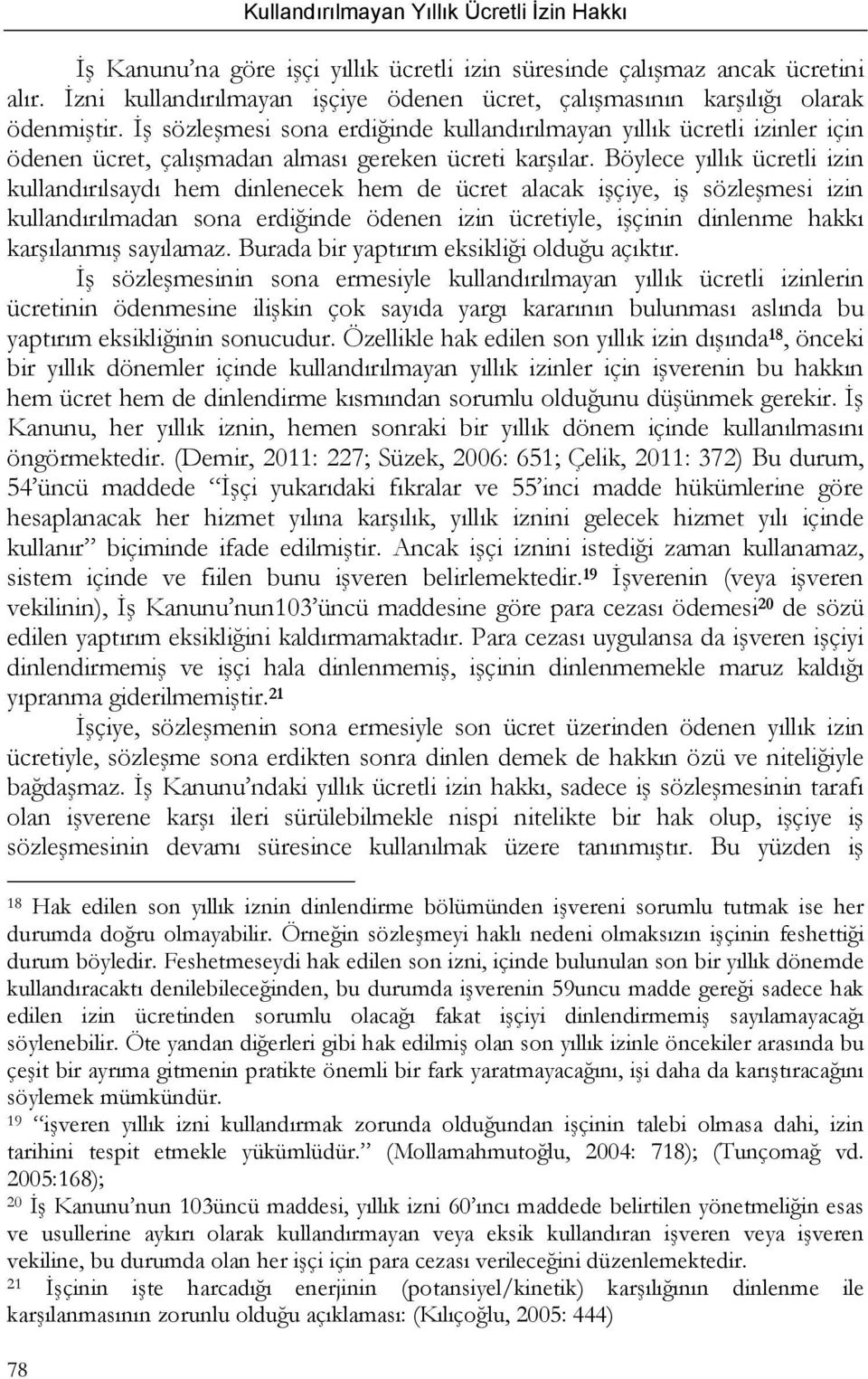 İş sözleşmesi sona erdiğinde kullandırılmayan yıllık ücretli izinler için ödenen ücret, çalışmadan alması gereken ücreti karşılar.