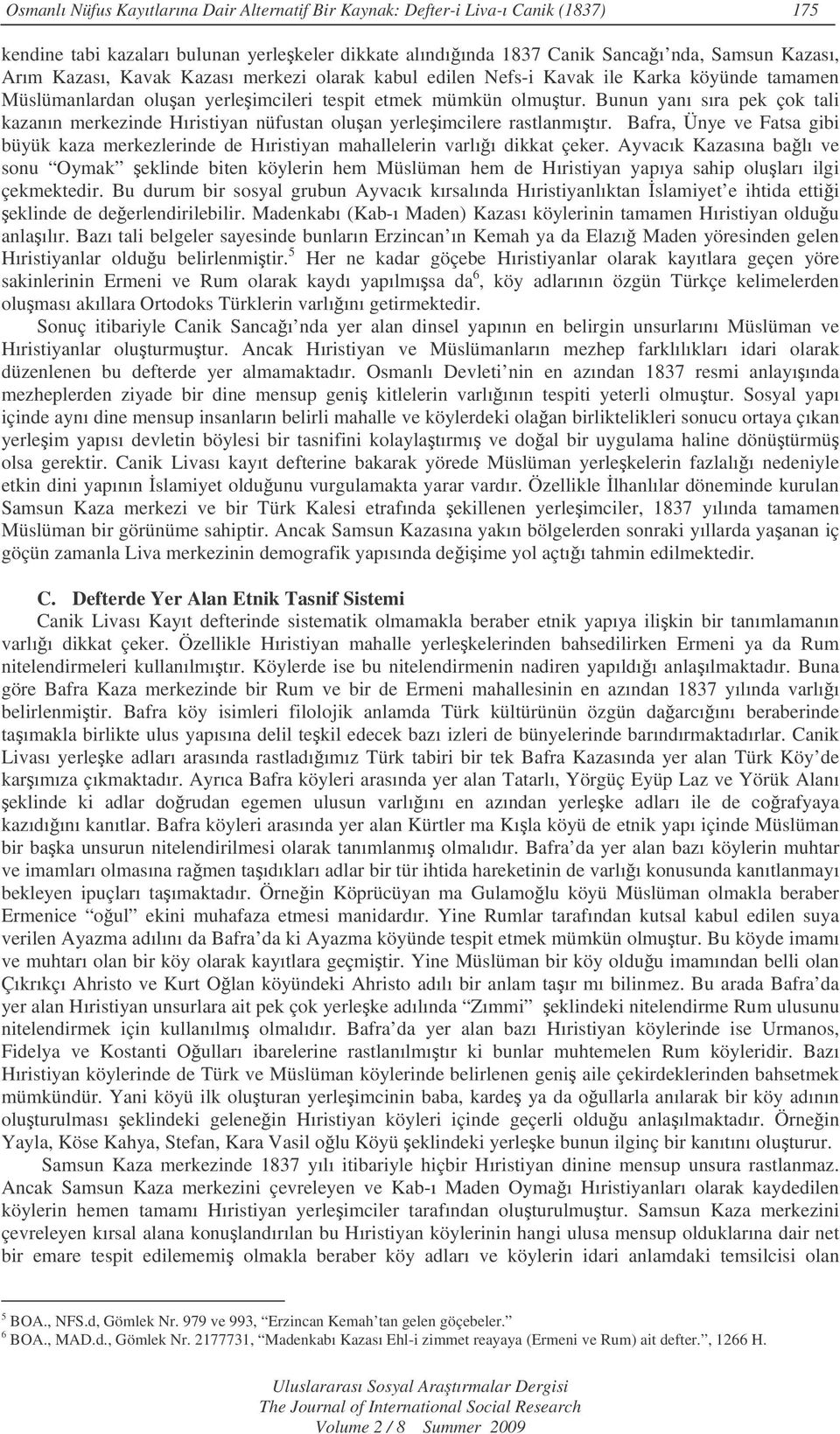 Bunun yanı sıra pek çok tali kazanın merkezinde Hıristiyan nüfustan oluan yerleimcilere rastlanmıtır. Bafra, Ünye ve Fatsa gibi büyük kaza merkezlerinde de Hıristiyan mahallelerin varlıı dikkat çeker.