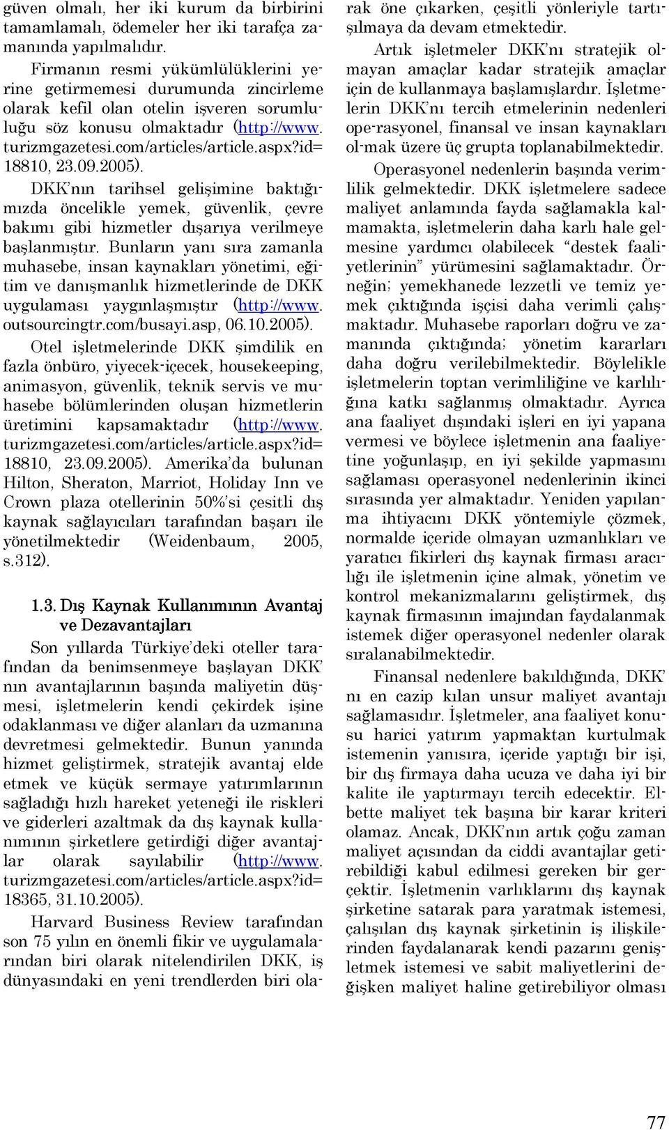 id= 18810, 23.09.2005). DKK nın tarihsel gelişimine baktığımızda öncelikle yemek, güvenlik, çevre bakımı gibi hizmetler dışarıya verilmeye başlanmıştır.