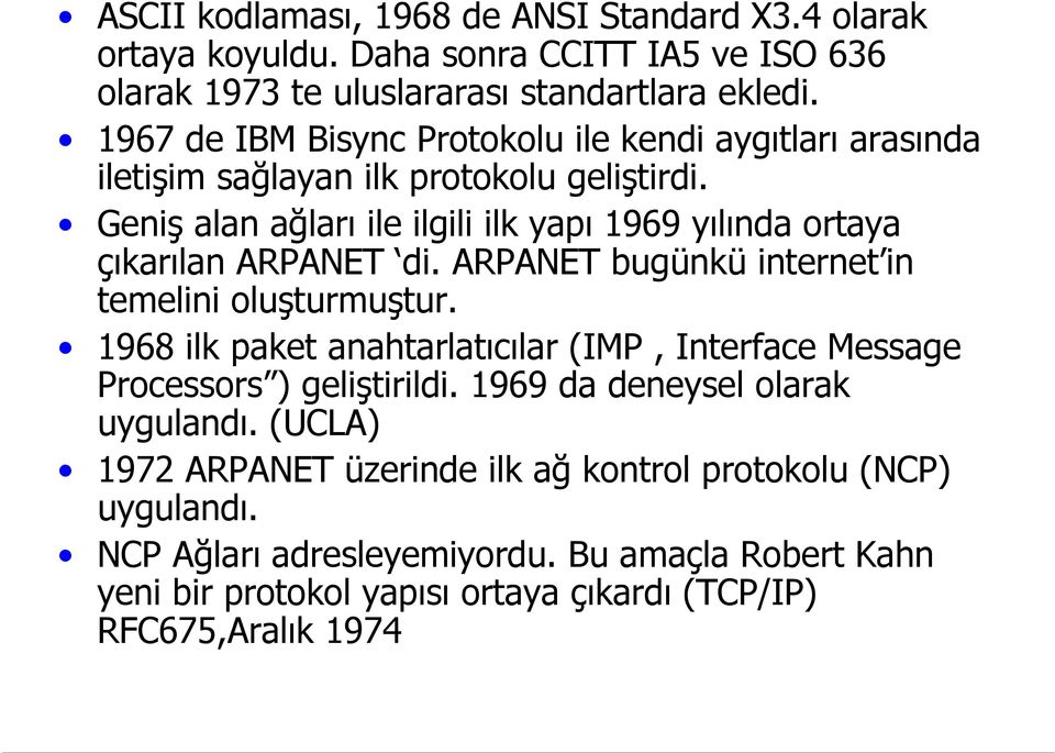 Geniş alan ağları ile ilgili ilk yapı 1969 yılında ortaya çıkarılan ARPANET di. ARPANET bugünkü internet in temelini oluşturmuştur.