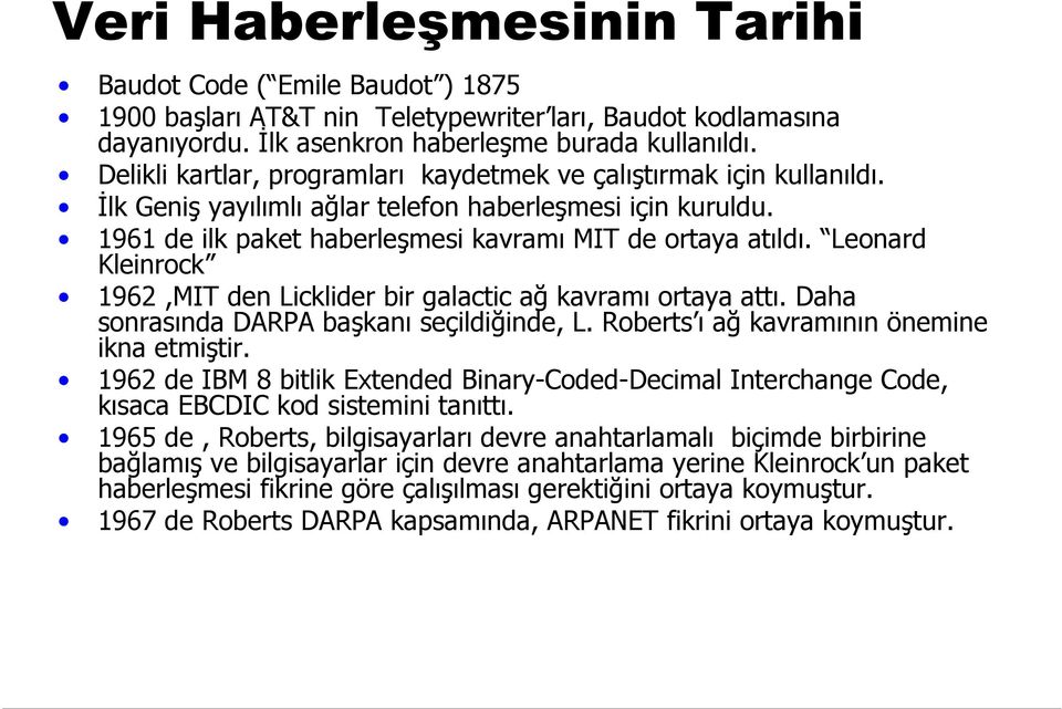 Leonard Kleinrock 1962,MIT den Licklider bir galactic ağ kavramı ortaya attı. Daha sonrasında DARPA başkanı seçildiğinde, L. Roberts ı ağ kavramının önemine ikna etmiştir.