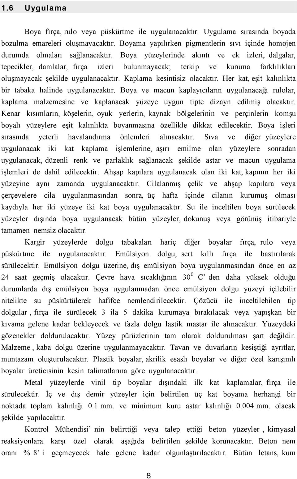 Boya yüzeylerinde akıntı ve ek izleri, dalgalar, tepecikler, damlalar, fırça izleri bulunmayacak; terkip ve kuruma farklılıkları oluģmayacak Ģekilde uygulanacaktır. Kaplama kesintisiz olacaktır.