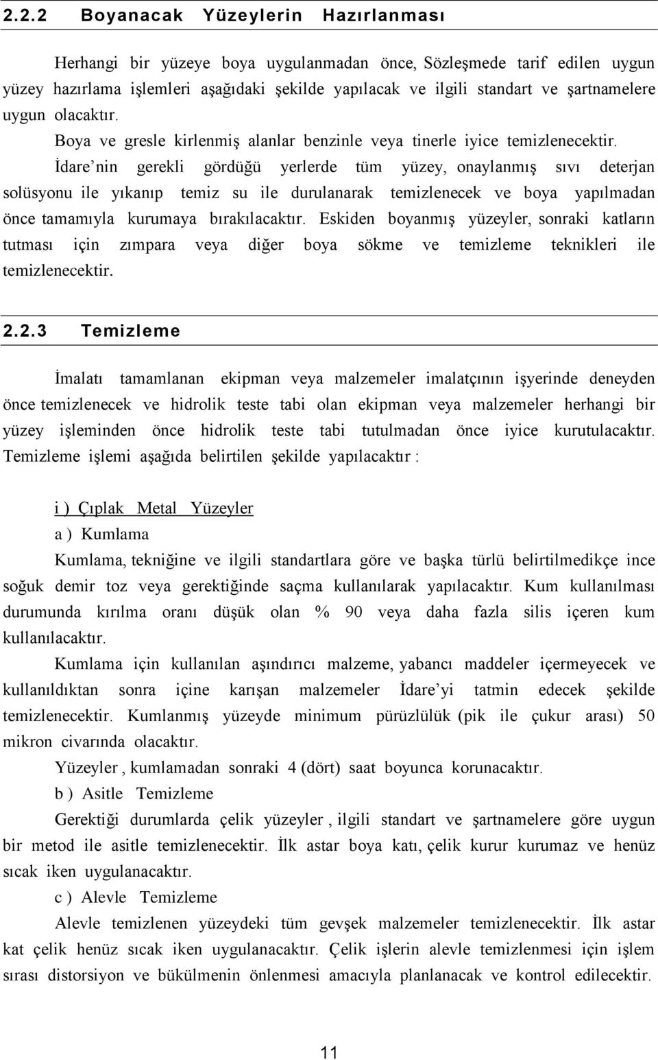 Ġdare nin gerekli gördüğü yerlerde tüm yüzey, onaylanmıģ sıvı deterjan solüsyonu ile yıkanıp temiz su ile durulanarak temizlenecek ve boya yapılmadan önce tamamıyla kurumaya bırakılacaktır.