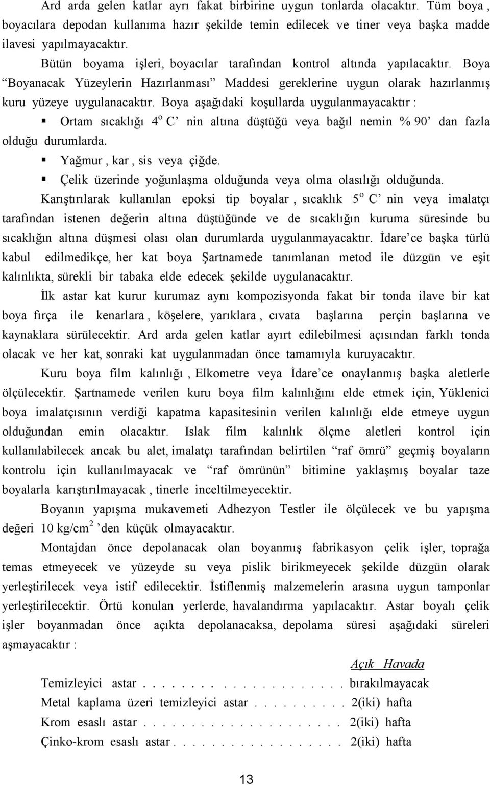 Boya aģağıdaki koģullarda uygulanmayacaktır : Ortam sıcaklığı 4 o C nin altına düģtüğü veya bağıl nemin % 90 dan fazla olduğu durumlarda. Yağmur, kar, sis veya çiğde.