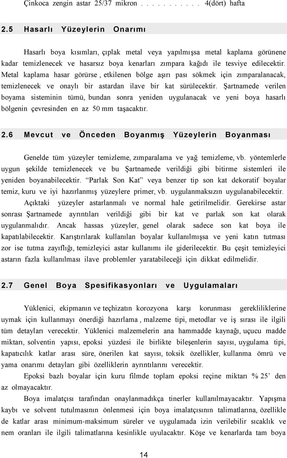 Metal kaplama hasar görürse, etkilenen bölge aģırı pası sökmek için zımparalanacak, temizlenecek ve onaylı bir astardan ilave bir kat sürülecektir.