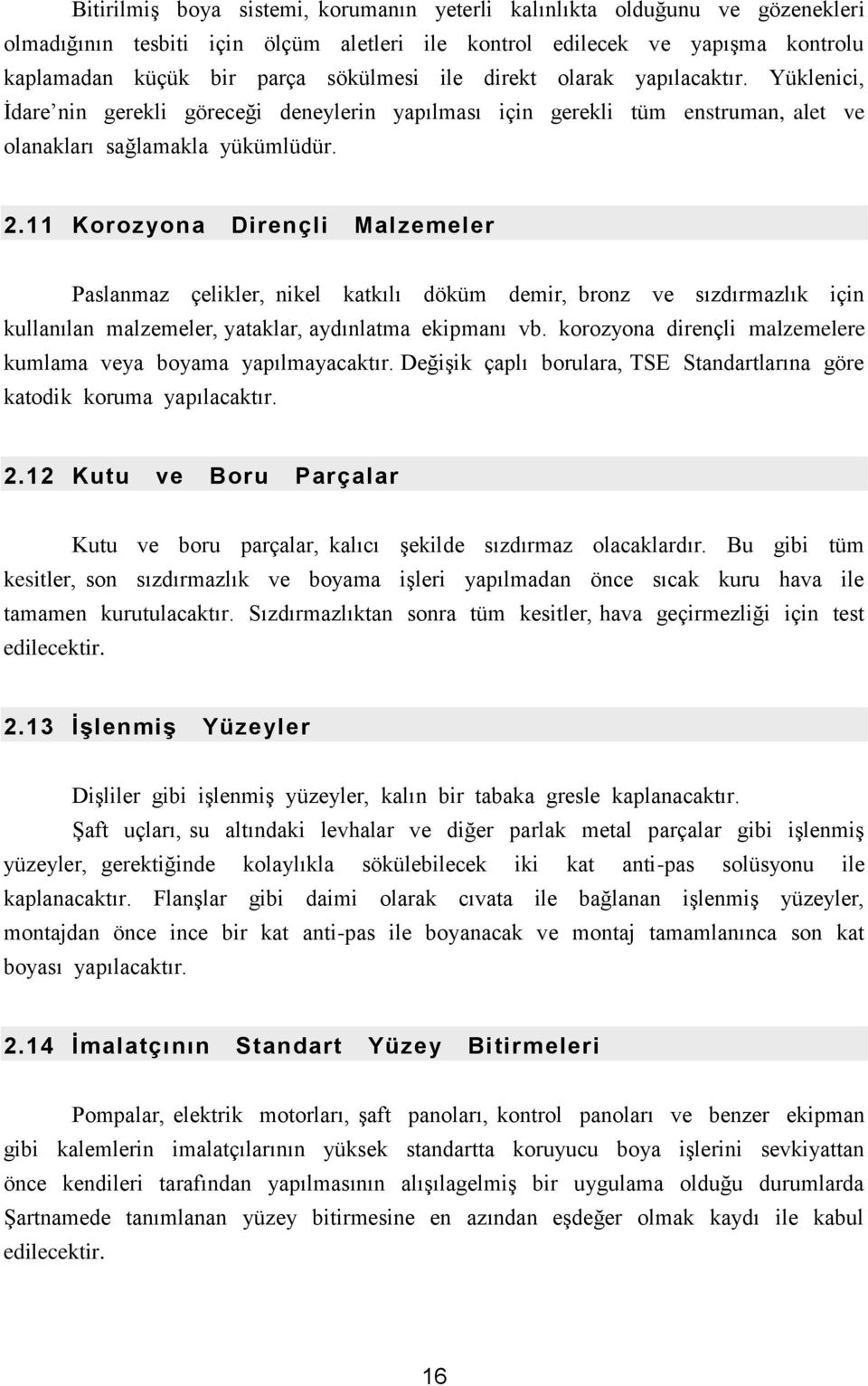 11 Korozyona Dirençli Malzemeler Paslanmaz çelikler, nikel katkılı döküm demir, bronz ve sızdırmazlık için kullanılan malzemeler, yataklar, aydınlatma ekipmanı vb.