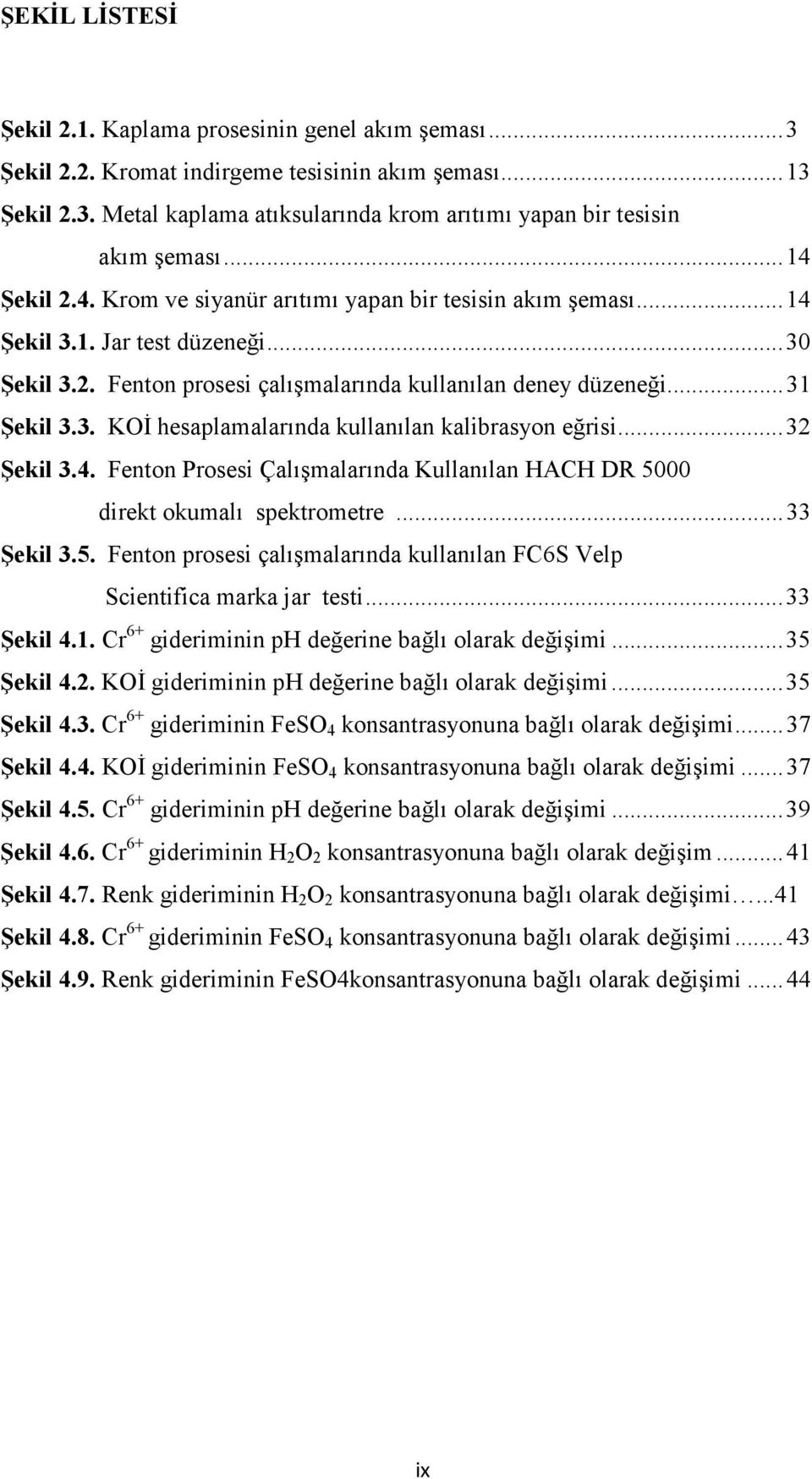 .. 32 Şekil 3.4. Fenton Prosesi Çalışmalarında Kullanılan HACH DR 5000 direkt okumalı spektrometre... 33 Şekil 3.5. Fenton prosesi çalışmalarında kullanılan FC6S Velp Scientifica marka jar testi.