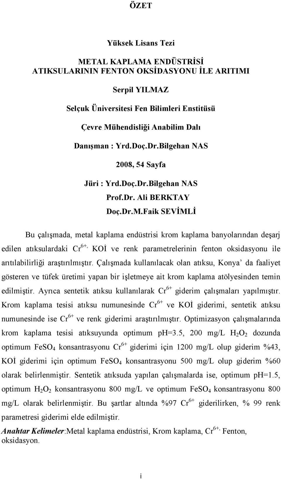 Faik SEVİMLİ Bu çalışmada, metal kaplama endüstrisi krom kaplama banyolarından deşarj edilen atıksulardaki Cr 6+, KOİ ve renk parametrelerinin fenton oksidasyonu ile arıtılabilirliği araştırılmıştır.