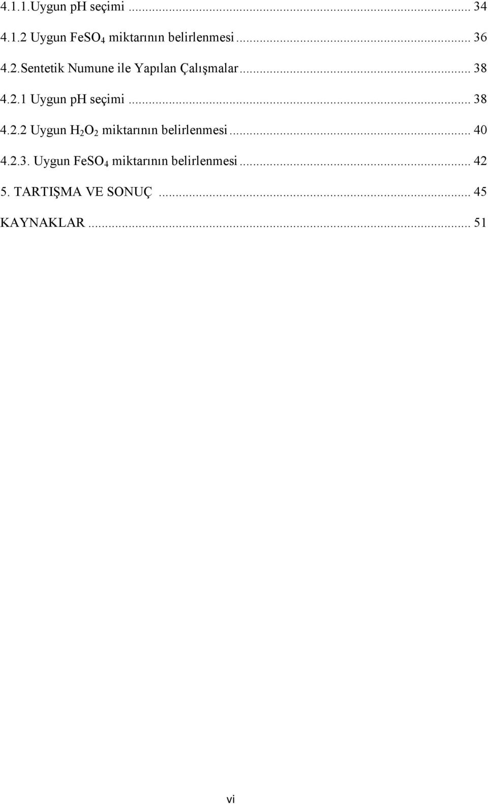 .. 38 4.2.2 Uygun H 2 O 2 miktarının belirlenmesi... 40 4.2.3. Uygun FeSO 4 miktarının belirlenmesi.