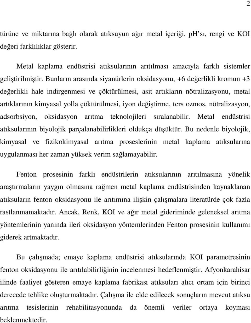 Bunların arasında siyanürlerin oksidasyonu, +6 değerlikli kromun +3 değerlikli hale indirgenmesi ve çöktürülmesi, asit artıkların nötralizasyonu, metal artıklarının kimyasal yolla çöktürülmesi, iyon