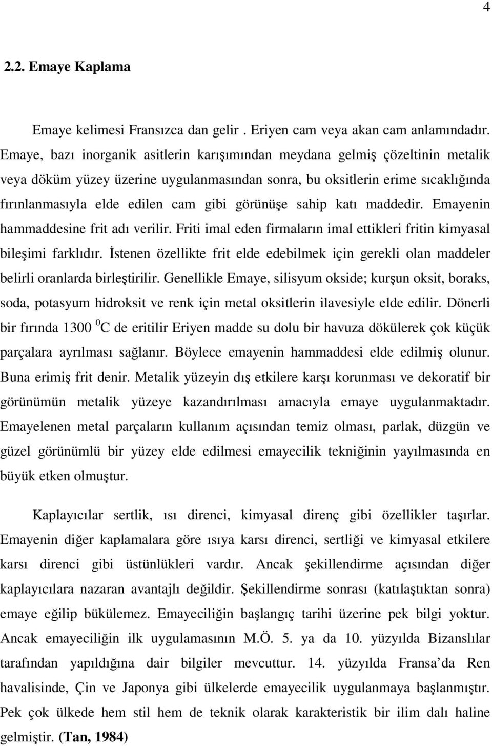 görünüşe sahip katı maddedir. Emayenin hammaddesine frit adı verilir. Friti imal eden firmaların imal ettikleri fritin kimyasal bileşimi farklıdır.