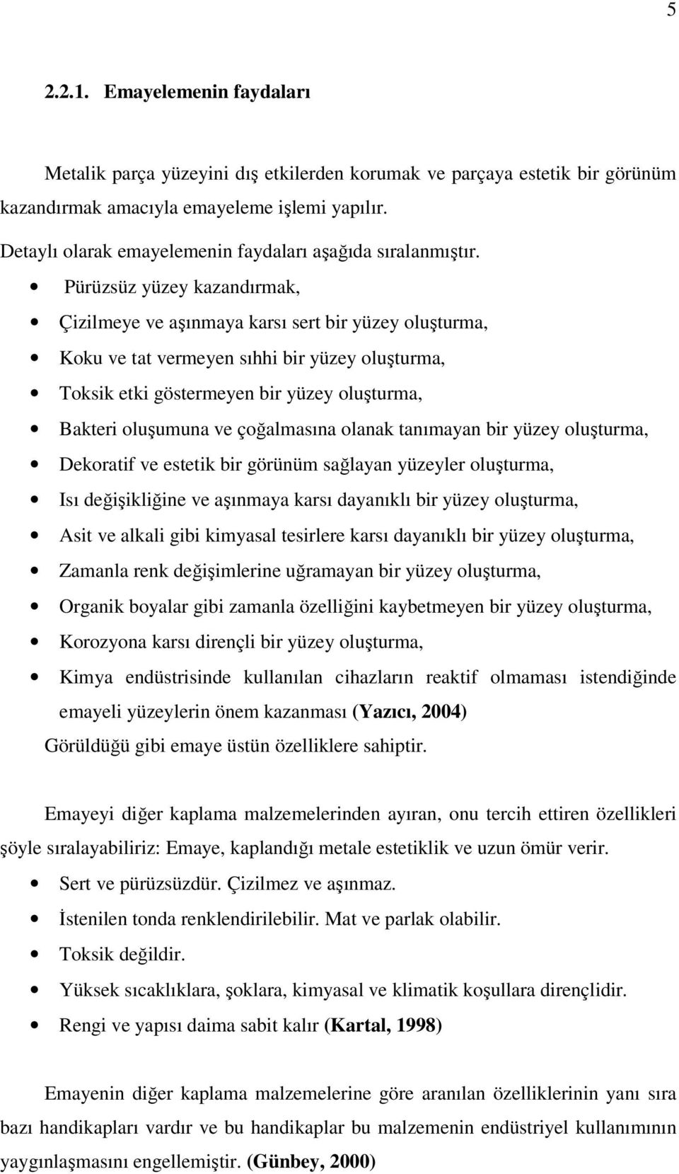 Pürüzsüz yüzey kazandırmak, Çizilmeye ve aşınmaya karsı sert bir yüzey oluşturma, Koku ve tat vermeyen sıhhi bir yüzey oluşturma, Toksik etki göstermeyen bir yüzey oluşturma, Bakteri oluşumuna ve