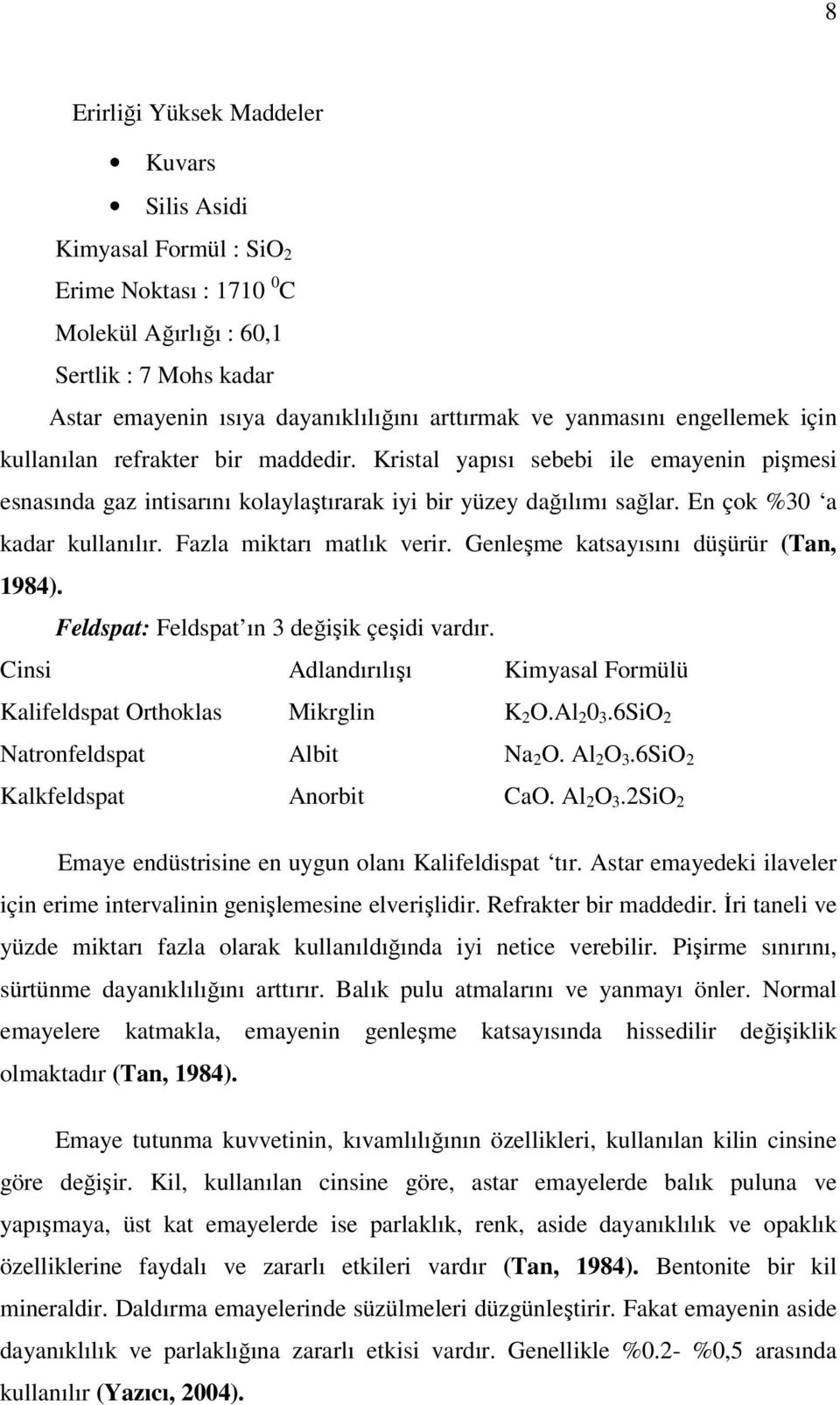 En çok %30 a kadar kullanılır. Fazla miktarı matlık verir. Genleşme katsayısını düşürür (Tan, 1984). Feldspat: Feldspat ın 3 değişik çeşidi vardır.