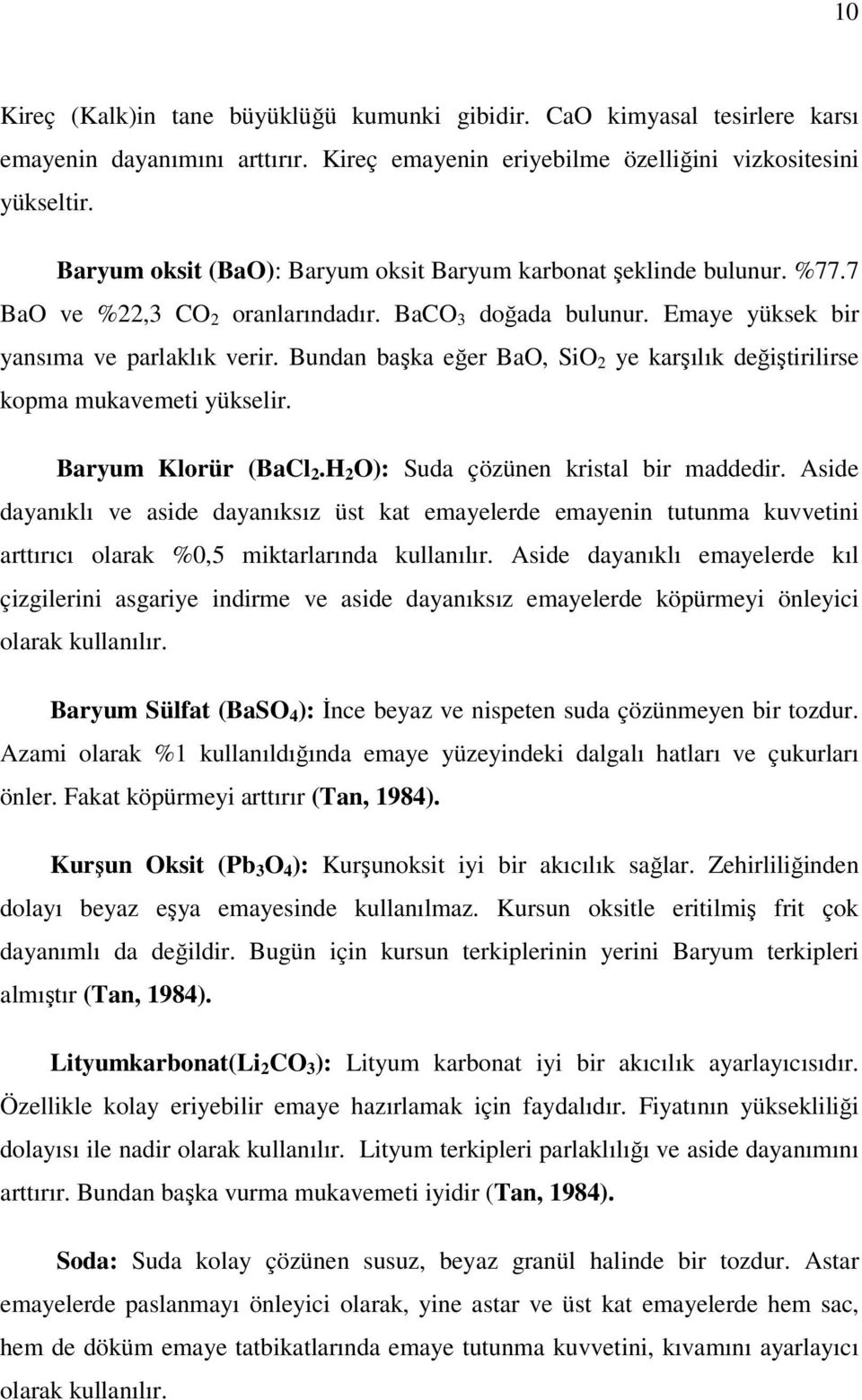 Bundan başka eğer BaO, SiO 2 ye karşılık değiştirilirse kopma mukavemeti yükselir. Baryum Klorür (BaCl 2.H 2 O): Suda çözünen kristal bir maddedir.