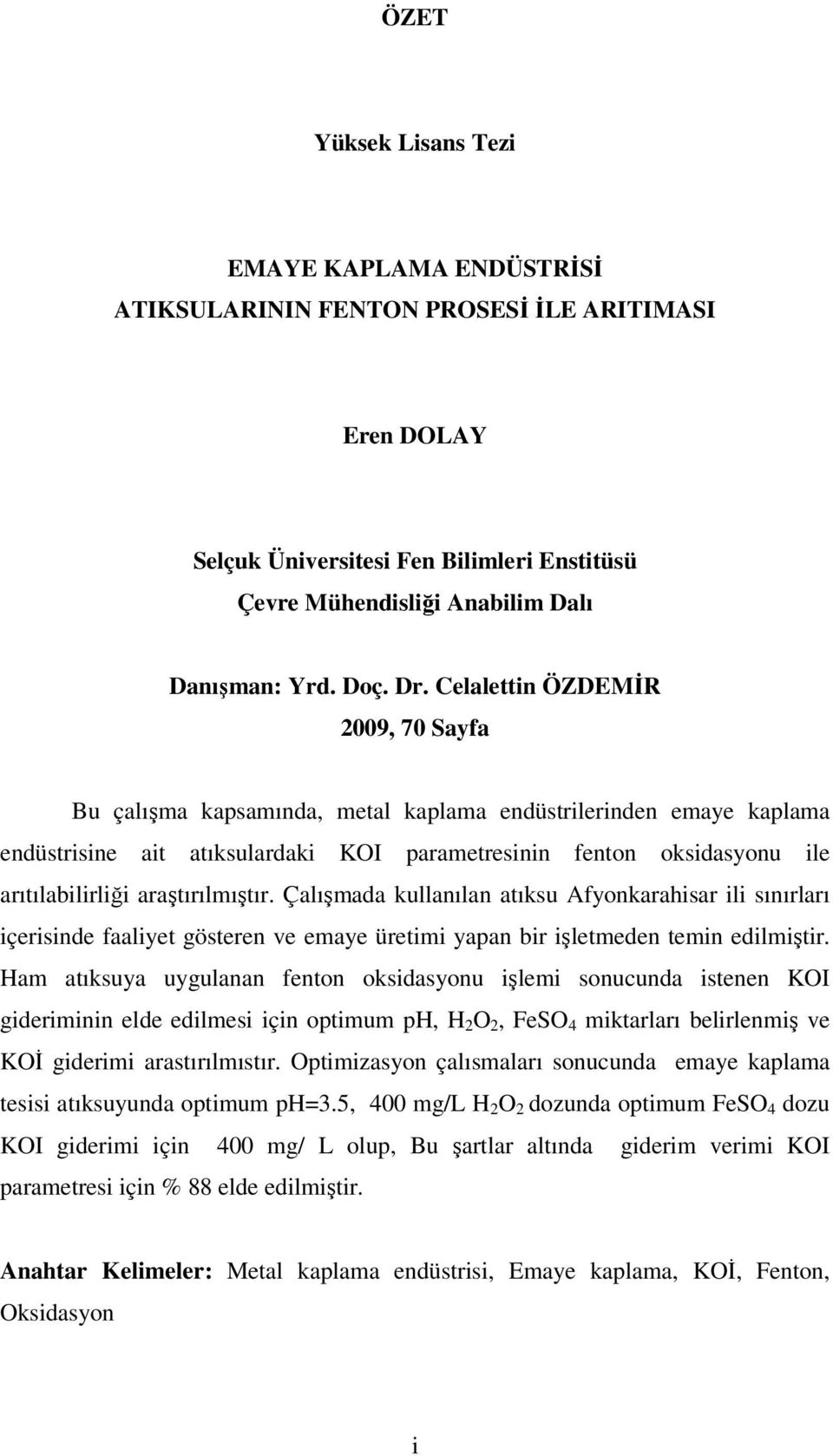 araştırılmıştır. Çalışmada kullanılan atıksu Afyonkarahisar ili sınırları içerisinde faaliyet gösteren ve emaye üretimi yapan bir işletmeden temin edilmiştir.