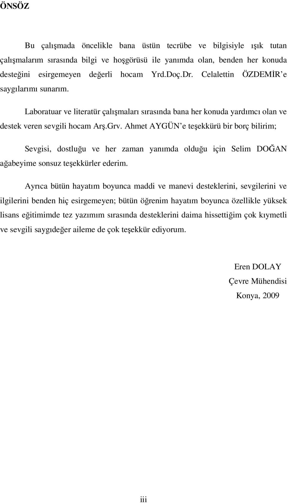 Ahmet AYGÜN e teşekkürü bir borç bilirim; Sevgisi, dostluğu ve her zaman yanımda olduğu için Selim DOĞAN ağabeyime sonsuz teşekkürler ederim.