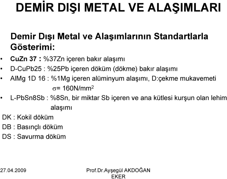 %1Mg içeren alüminyum alaşımı, D:çekme mukavemeti σ= 160N/mm 2 L-PbSn8Sb : %8Sn, bir miktar Sb