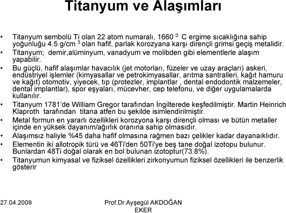 Bu güçlü, hafif alaşımlar havacılık (jet motorları, füzeler ve uzay araçları) askeri, endüstriyel işlemler (kimyasallar ve petrokimyasallar, arıtma santralleri, kağıt hamuru ve kağıt) otomotiv,