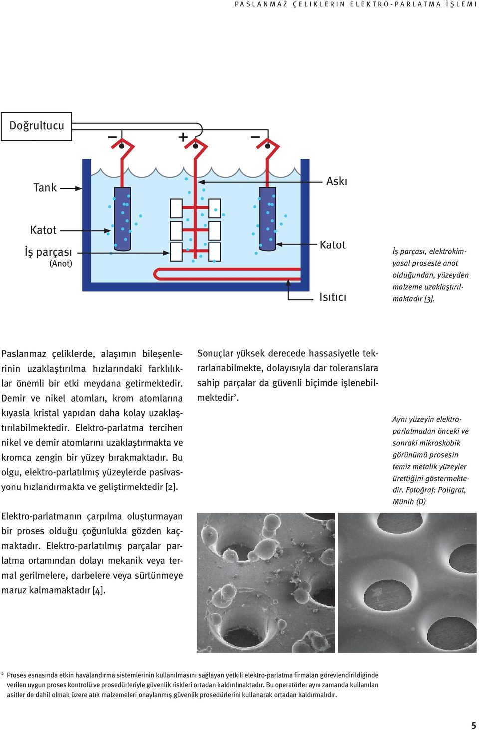 Demir ve nikel atomları, krom atomlarına kıyasla kristal yapıdan daha kolay uzaklaştırılabilmektedir.