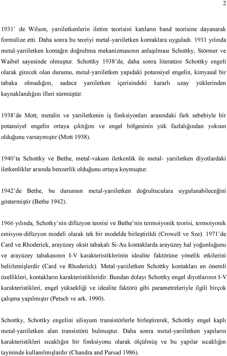 Schottky 1938 de, daha sonra literatüre Schottky engeli olarak girecek olan durumu, metal-yarıiletken yapıdaki potansiyel engelin, kimyasal bir tabaka olmadığını, sadece yarıiletken içerisindeki