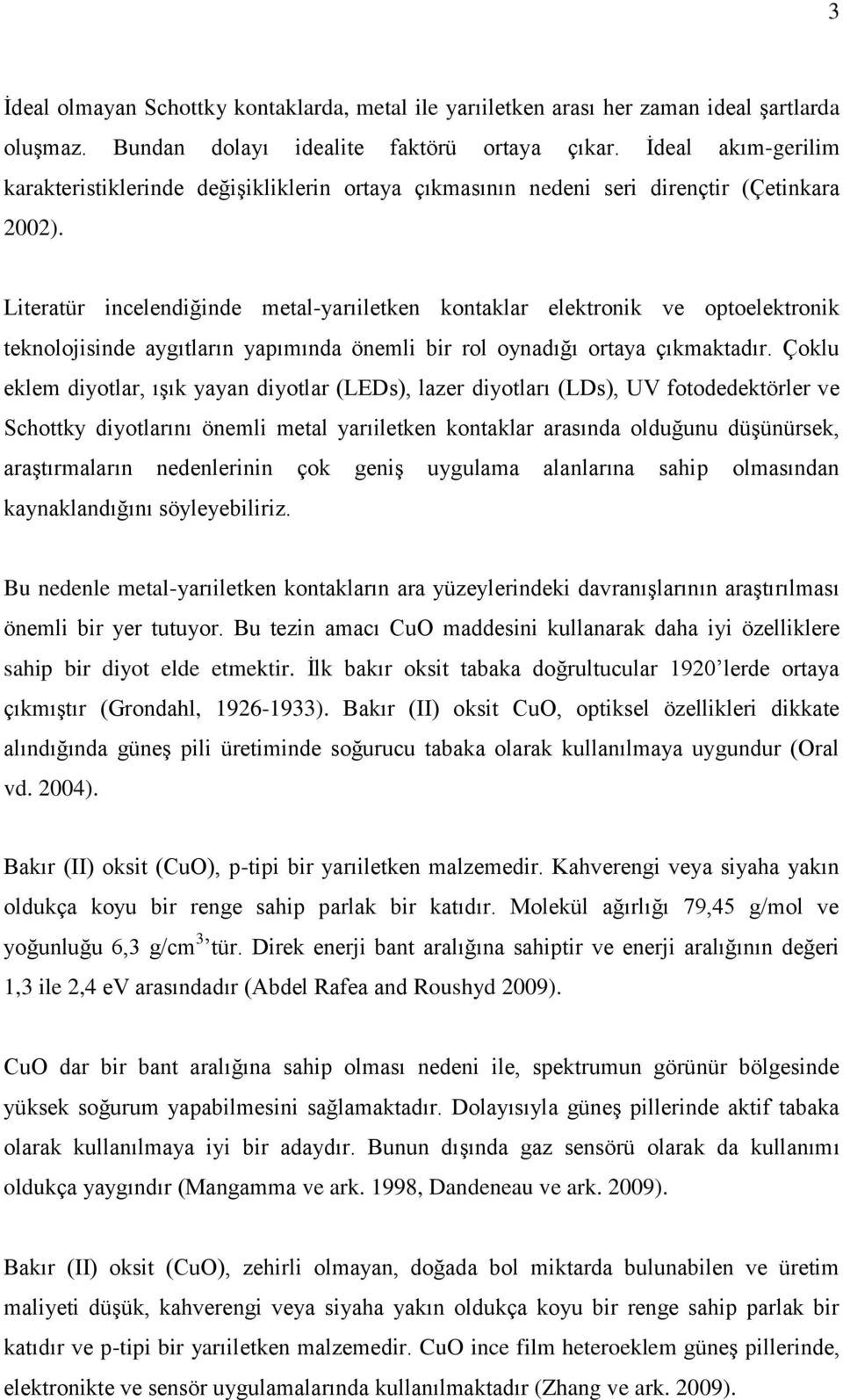 Literatür incelendiğinde metal-yarıiletken kontaklar elektronik ve optoelektronik teknolojisinde aygıtların yapımında önemli bir rol oynadığı ortaya çıkmaktadır.