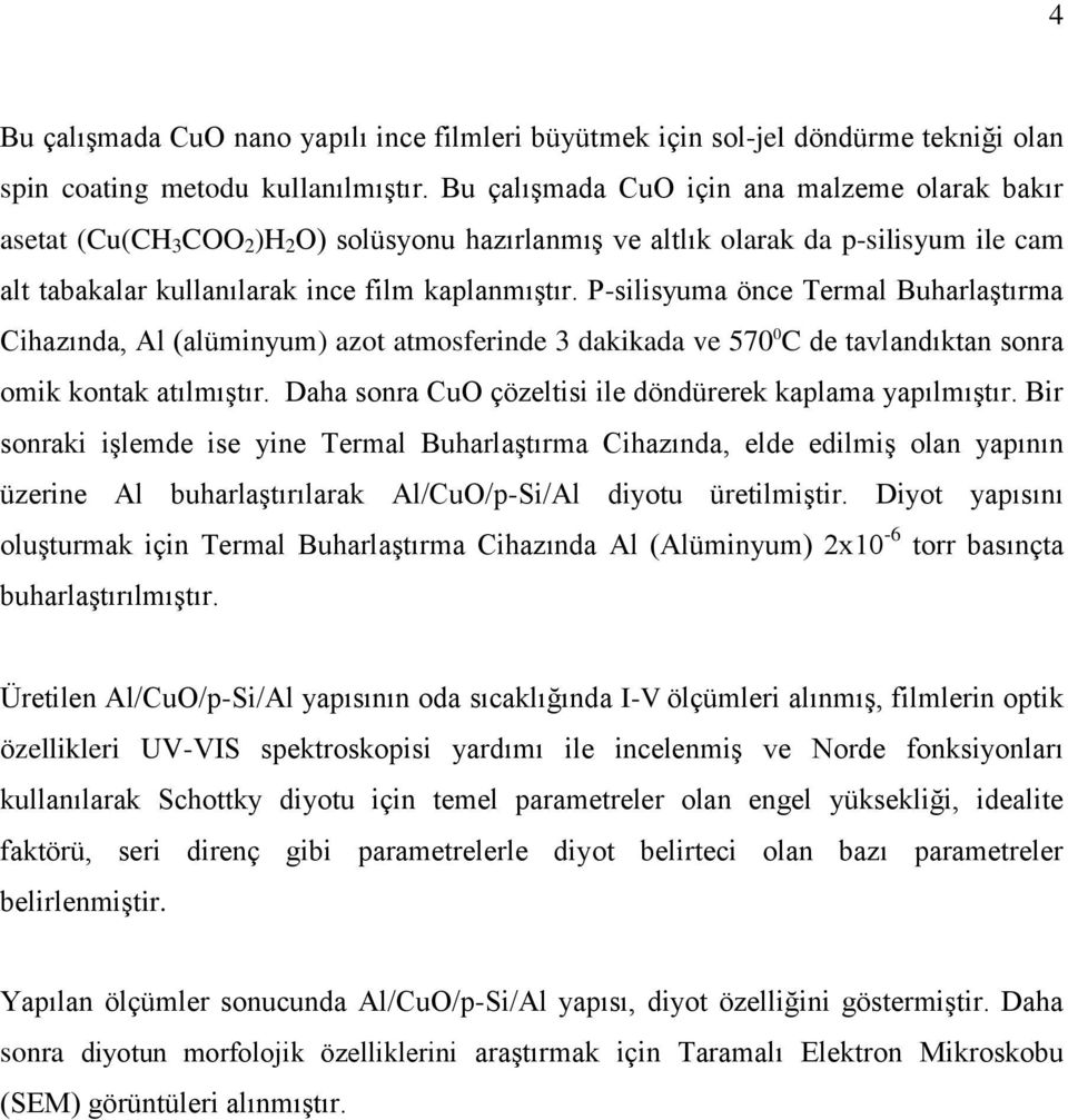 P-silisyuma önce Termal Buharlaştırma Cihazında, Al (alüminyum) azot atmosferinde 3 dakikada ve 570 0 C de tavlandıktan sonra omik kontak atılmıştır.