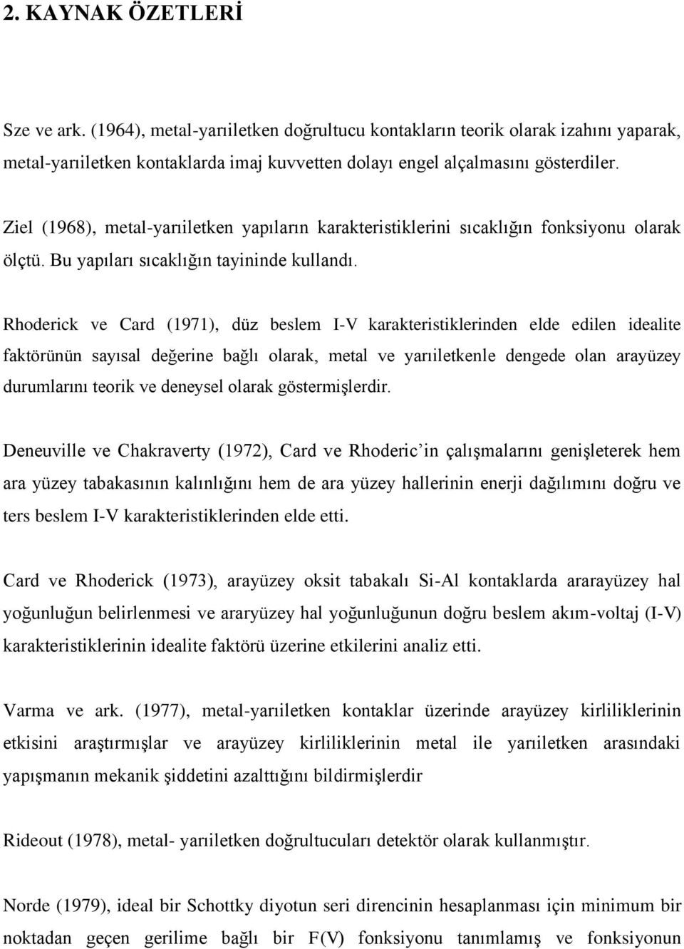 Rhoderick ve Card (1971), düz beslem I-V karakteristiklerinden elde edilen idealite faktörünün sayısal değerine bağlı olarak, metal ve yarıiletkenle dengede olan arayüzey durumlarını teorik ve