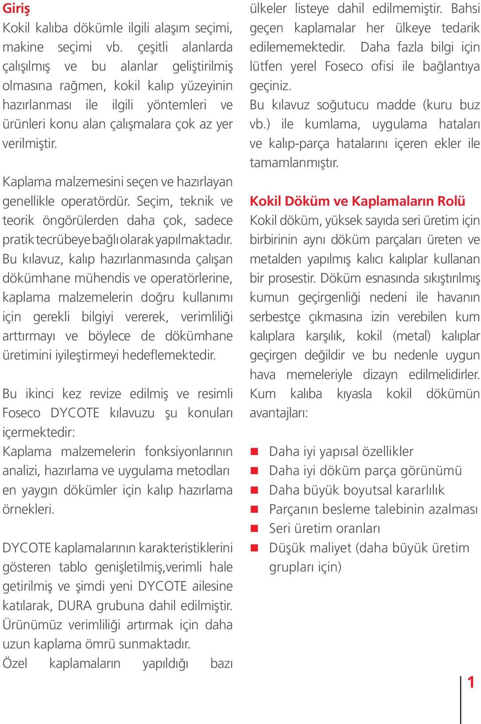 Kaplama malzemesini seçen ve hazırlayan genellikle operatördür. Seçim, teknik ve teorik öngörülerden daha çok, sadece pratik tecrübeye bağlı olarak yapılmaktadır.