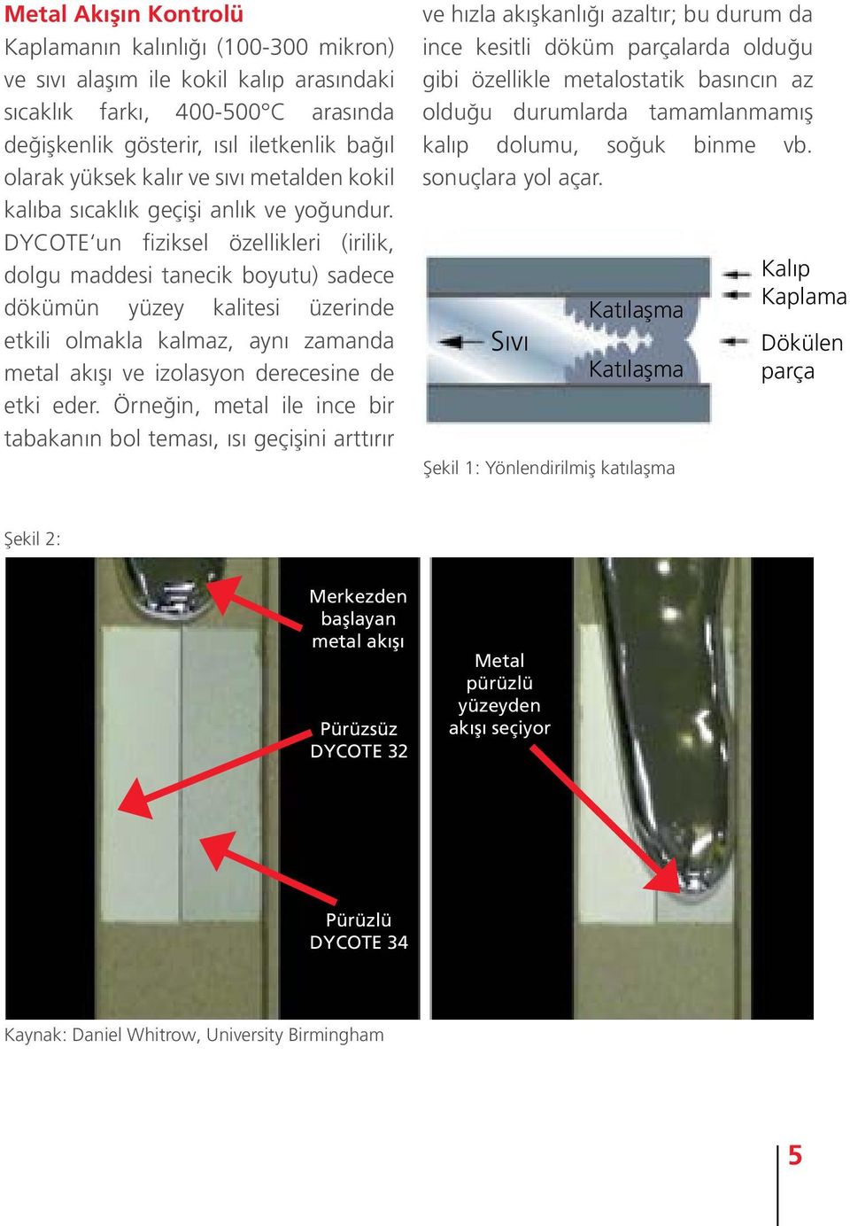 DYCOTE un fiziksel özellikleri (irilik, dolgu maddesi tanecik boyutu) sadece dökümün yüzey kalitesi üzerinde etkili olmakla kalmaz, aynı zamanda metal akışı ve izolasyon derecesine de etki eder.