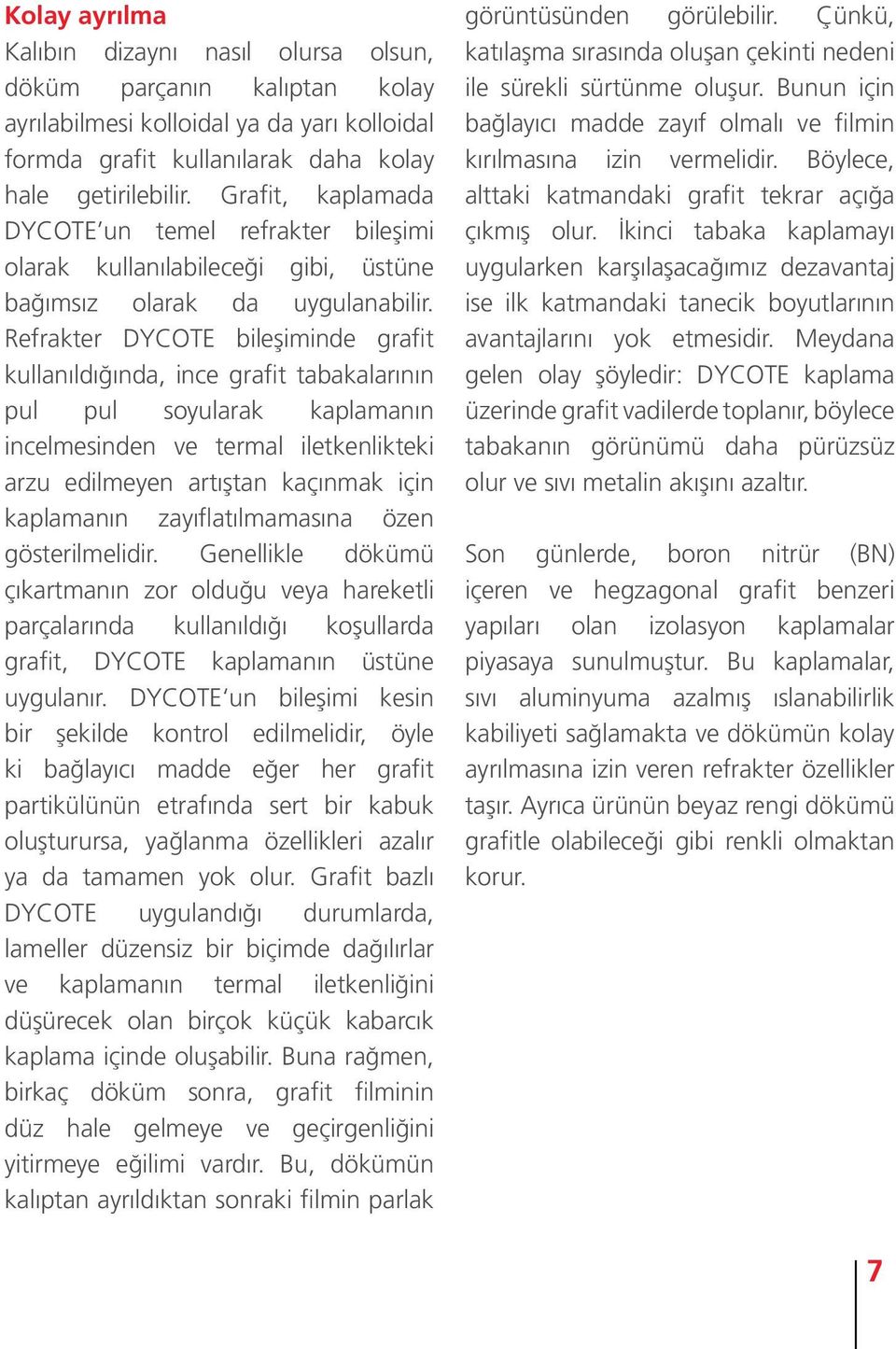 Refrakter DYCOTE bileşiminde grafit kullanıldığında, ince grafit tabakalarının pul pul soyularak kaplamanın incelmesinden ve termal iletkenlikteki arzu edilmeyen artıştan kaçınmak için kaplamanın