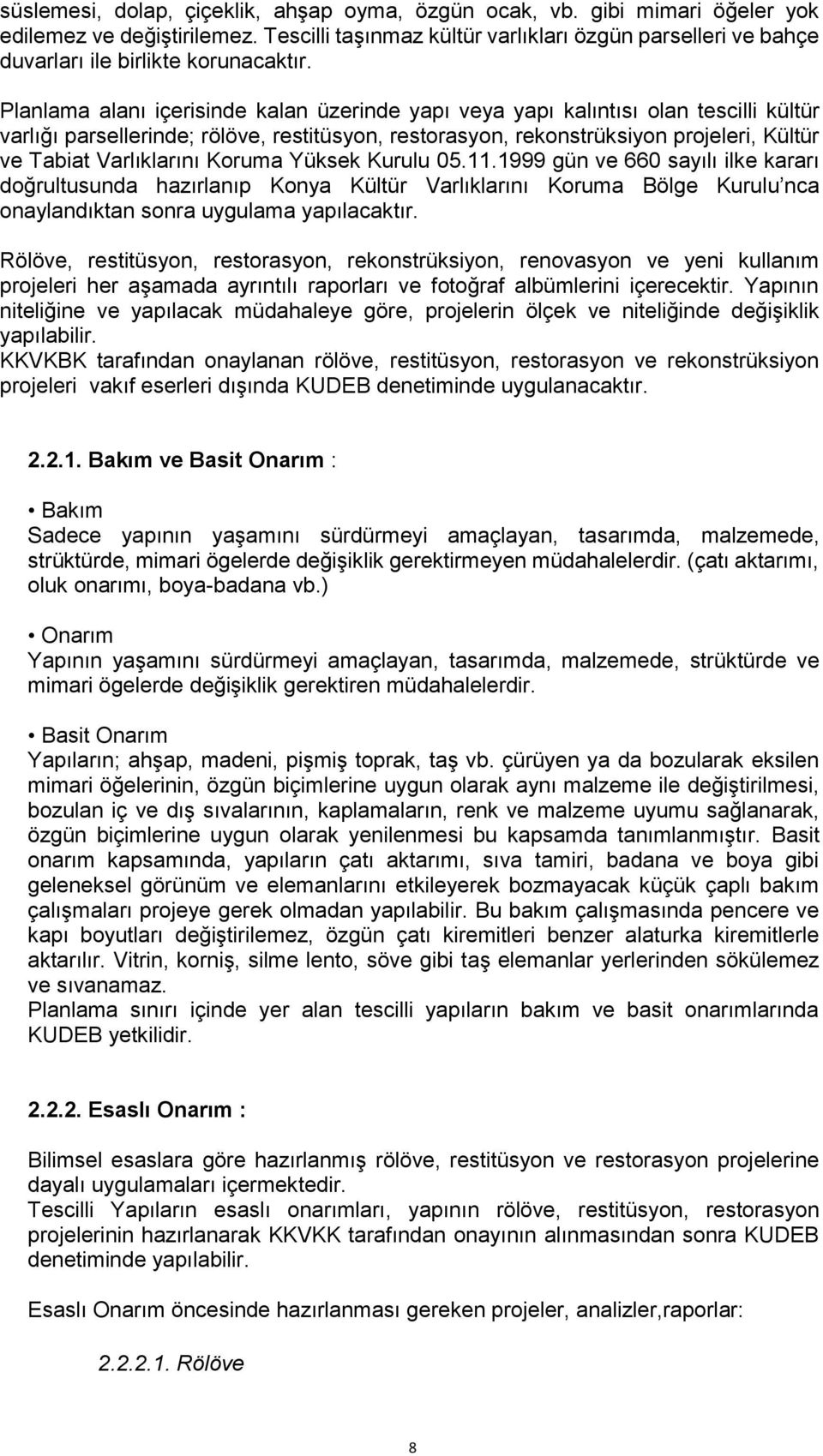 Planlama alanı içerisinde kalan üzerinde yapı veya yapı kalıntısı olan tescilli kültür varlığı parsellerinde; rölöve, restitüsyon, restorasyon, rekonstrüksiyon projeleri, Kültür ve Tabiat