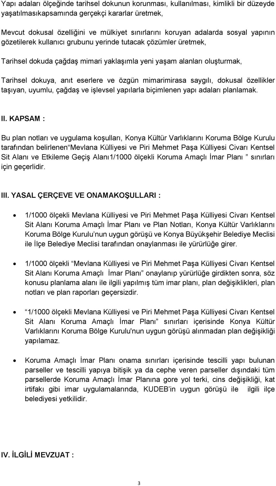 özgün mimarimirasa saygılı, dokusal özellikler taşıyan, uyumlu, çağdaş ve işlevsel yapılarla biçimlenen yapı adaları planlamak. II.