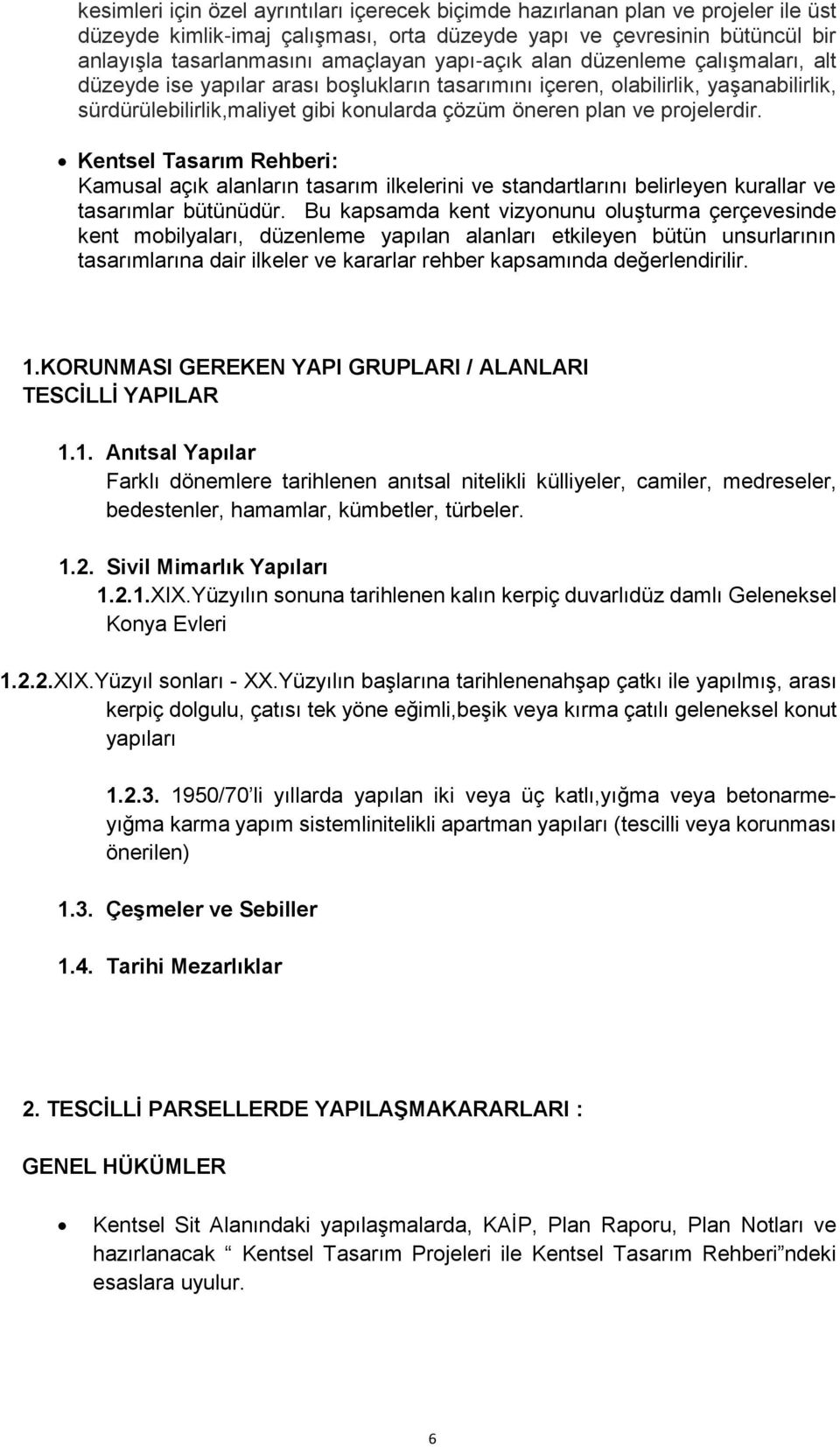 projelerdir. Kentsel Tasarım Rehberi: Kamusal açık alanların tasarım ilkelerini ve standartlarını belirleyen kurallar ve tasarımlar bütünüdür.