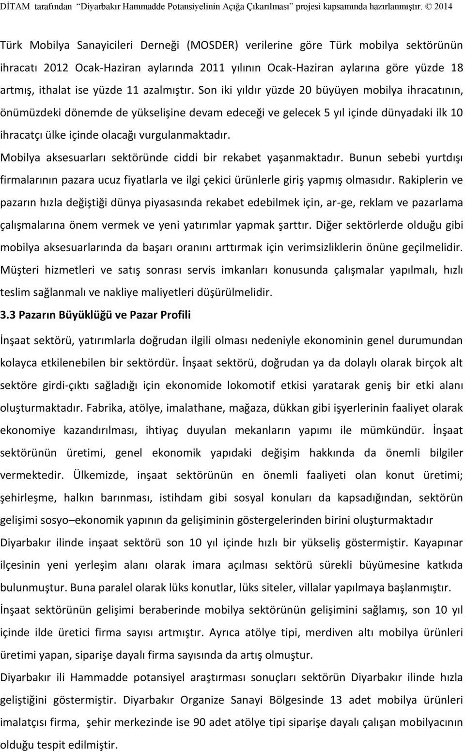 Son iki yıldır yüzde 20 büyüyen mobilya ihracatının, önümüzdeki dönemde de yükselişine devam edeceği ve gelecek 5 yıl içinde dünyadaki ilk 10 ihracatçı ülke içinde olacağı vurgulanmaktadır.