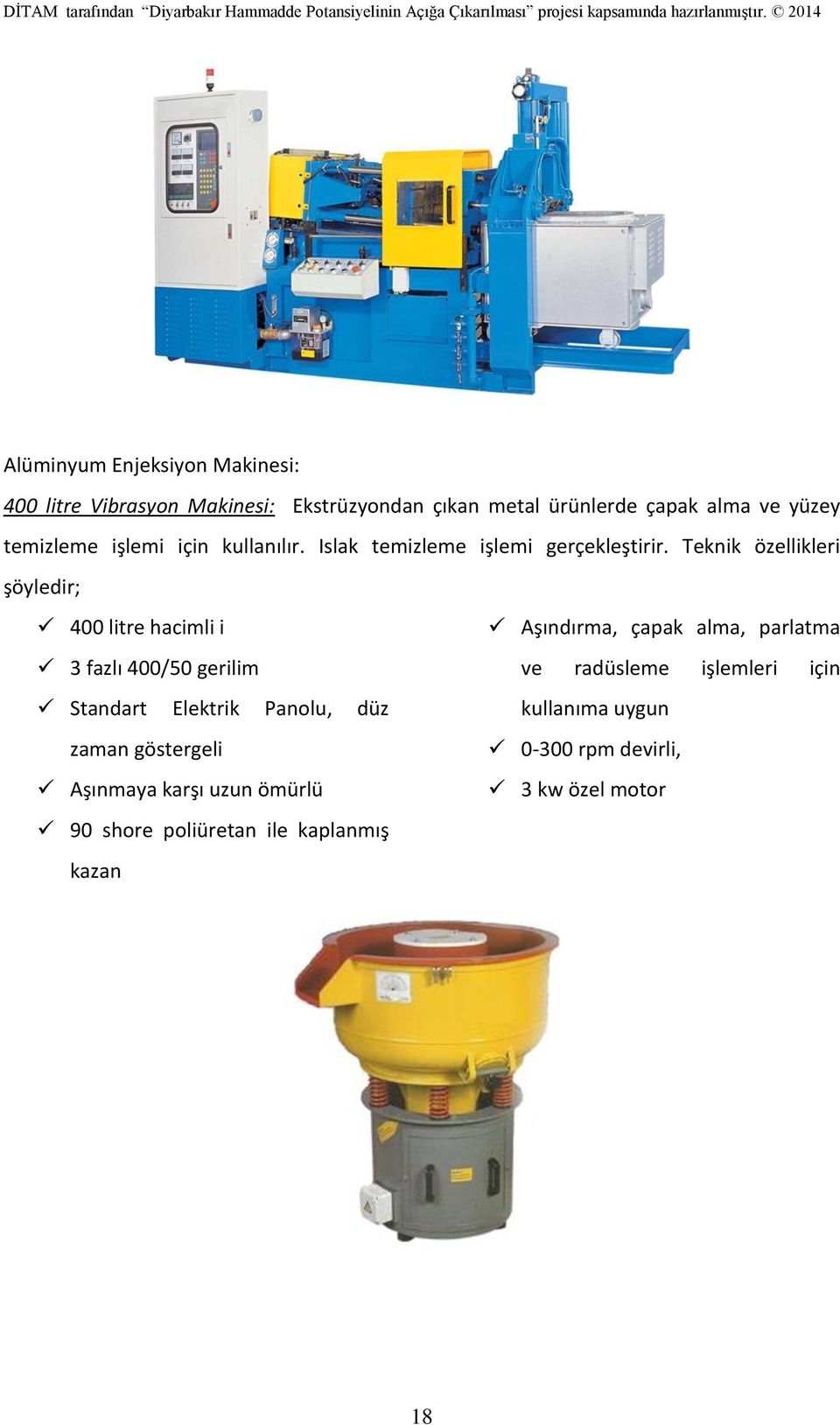 Teknik özellikleri şöyledir; 400 litre hacimli i 3 fazlı 400/50 gerilim Standart Elektrik Panolu, düz zaman göstergeli