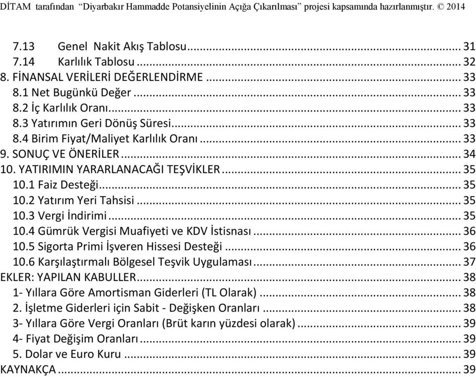 .. 36 10.5 Sigorta Primi İşveren Hissesi Desteği... 36 10.6 Karşılaştırmalı Bölgesel Teşvik Uygulaması... 37 EKLER: YAPILAN KABULLER... 38 1- Yıllara Göre Amortisman Giderleri (TL Olarak)... 38 2.