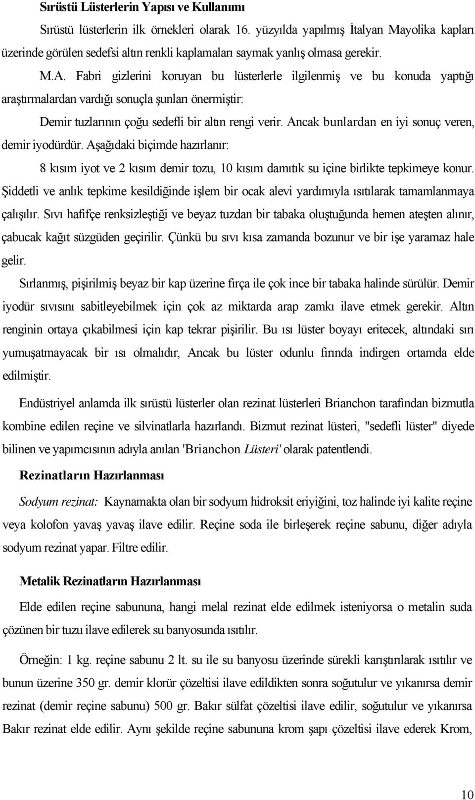 Fabri gizlerini koruyan bu lüsterlerle ilgilenmiş ve bu konuda yaptığı araştırmalardan vardığı sonuçla şunları önermiştir: Demir tuzlarının çoğu sedefli bir altın rengi verir.