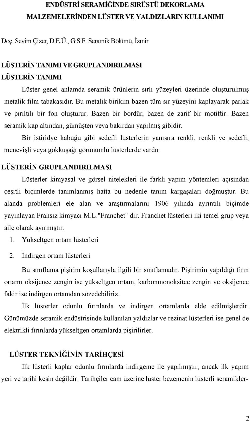 Bu metalik birikim bazen tüm sır yüzeyini kaplayarak parlak ve pırıltılı bir fon oluşturur. Bazen bir bordür, bazen de zarif bir motiftir.