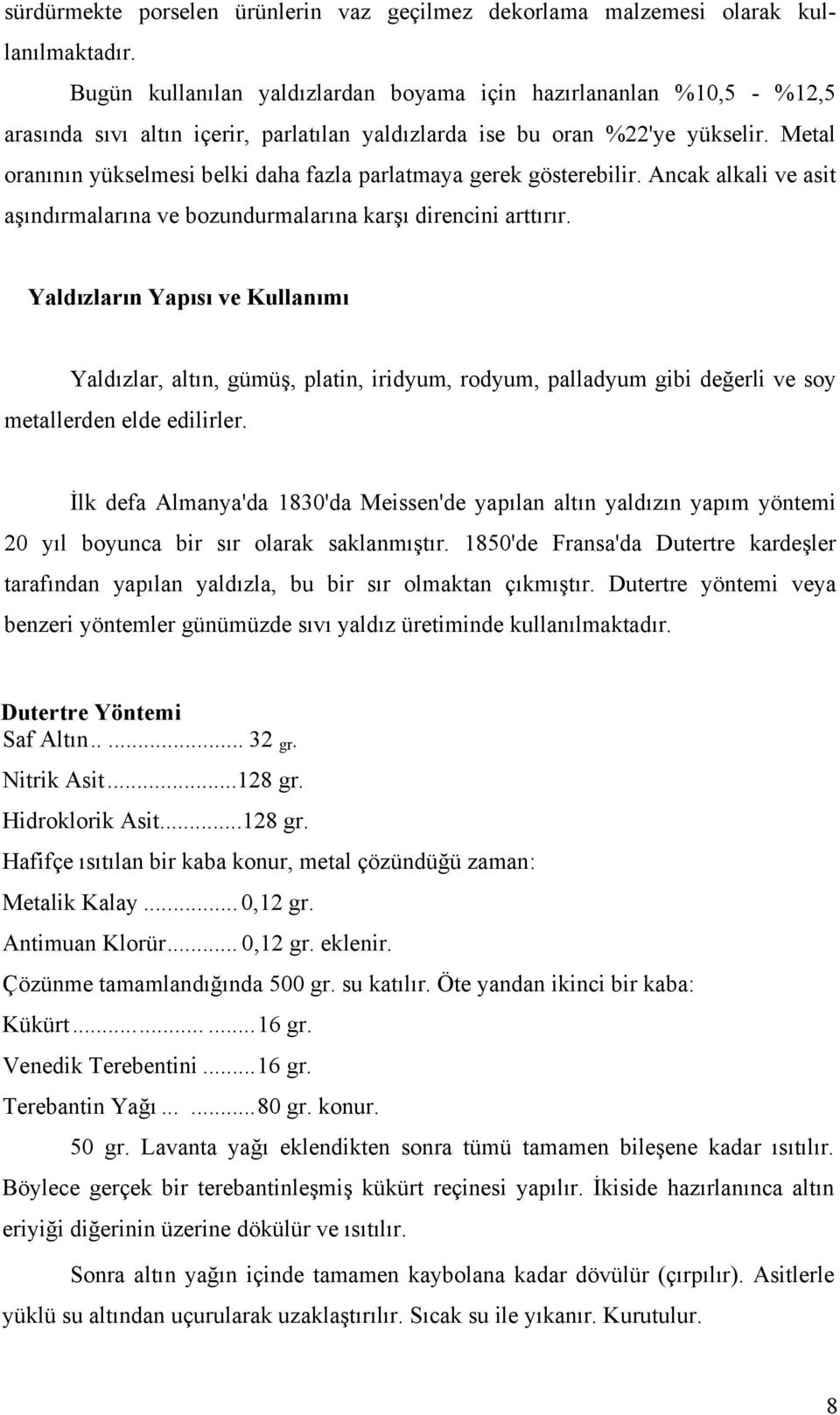 Metal oranının yükselmesi belki daha fazla parlatmaya gerek gösterebilir. Ancak alkali ve asit aşındırmalarına ve bozundurmalarına karşı direncini arttırır.