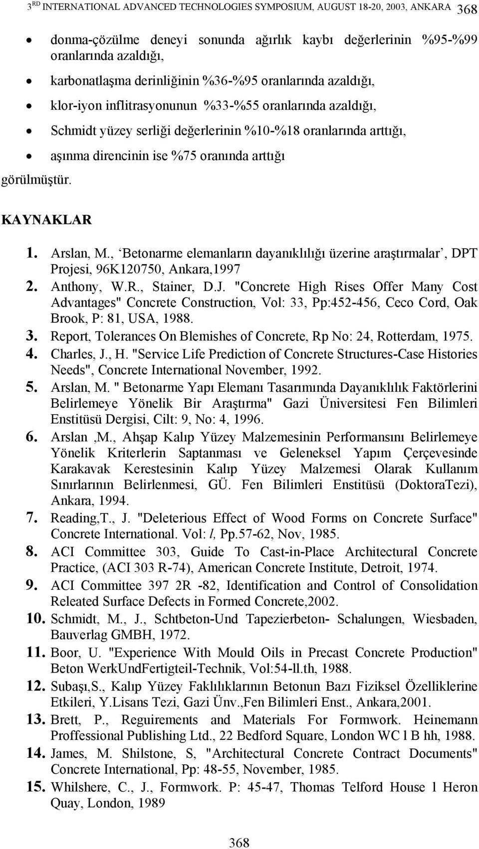 görülmüştür. KAYNAKLAR 1. Arslan, M., Betonarme elemanların dayanıklılığı üzerine araştırmalar, DPT Projesi, 96K120750, Ankara,1997 2. Anthony, W.R., Stainer, D.J.