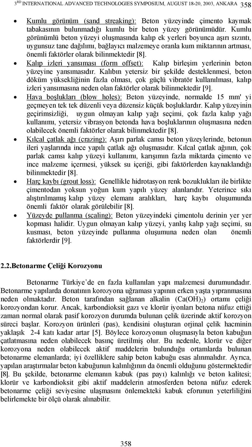 Kumlu görünümlü beton yüzeyi oluşmasında kalıp ek yerleri boyunca aşırı sızıntı, uygunsuz tane dağılımı, bağlayıcı malzemeye oranla kum miktarının artması, önemli faktörler olarak bilinmektedir [8].