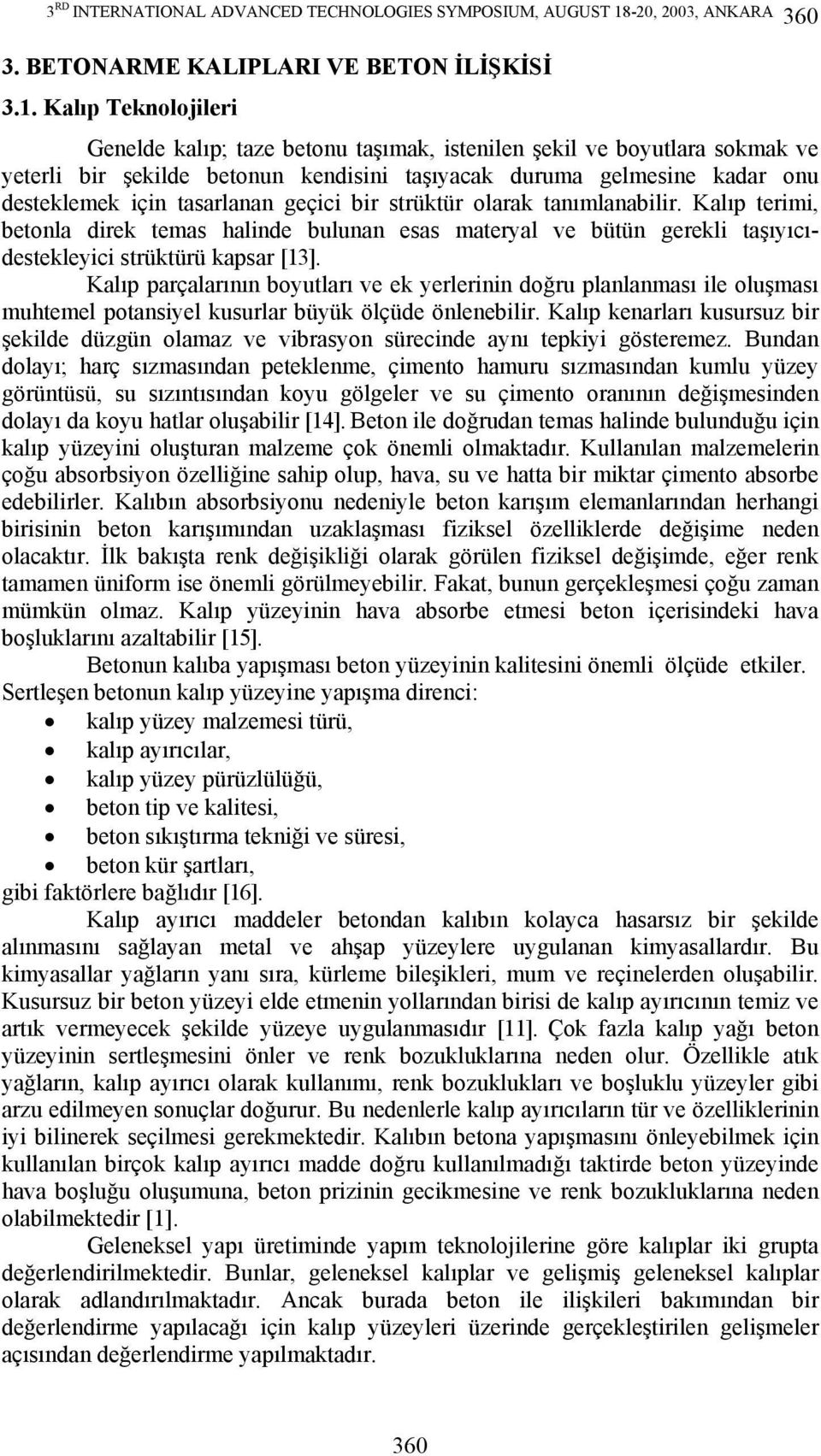 Kalıp Teknolojileri Genelde kalıp; taze betonu taşımak, istenilen şekil ve boyutlara sokmak ve yeterli bir şekilde betonun kendisini taşıyacak duruma gelmesine kadar onu desteklemek için tasarlanan